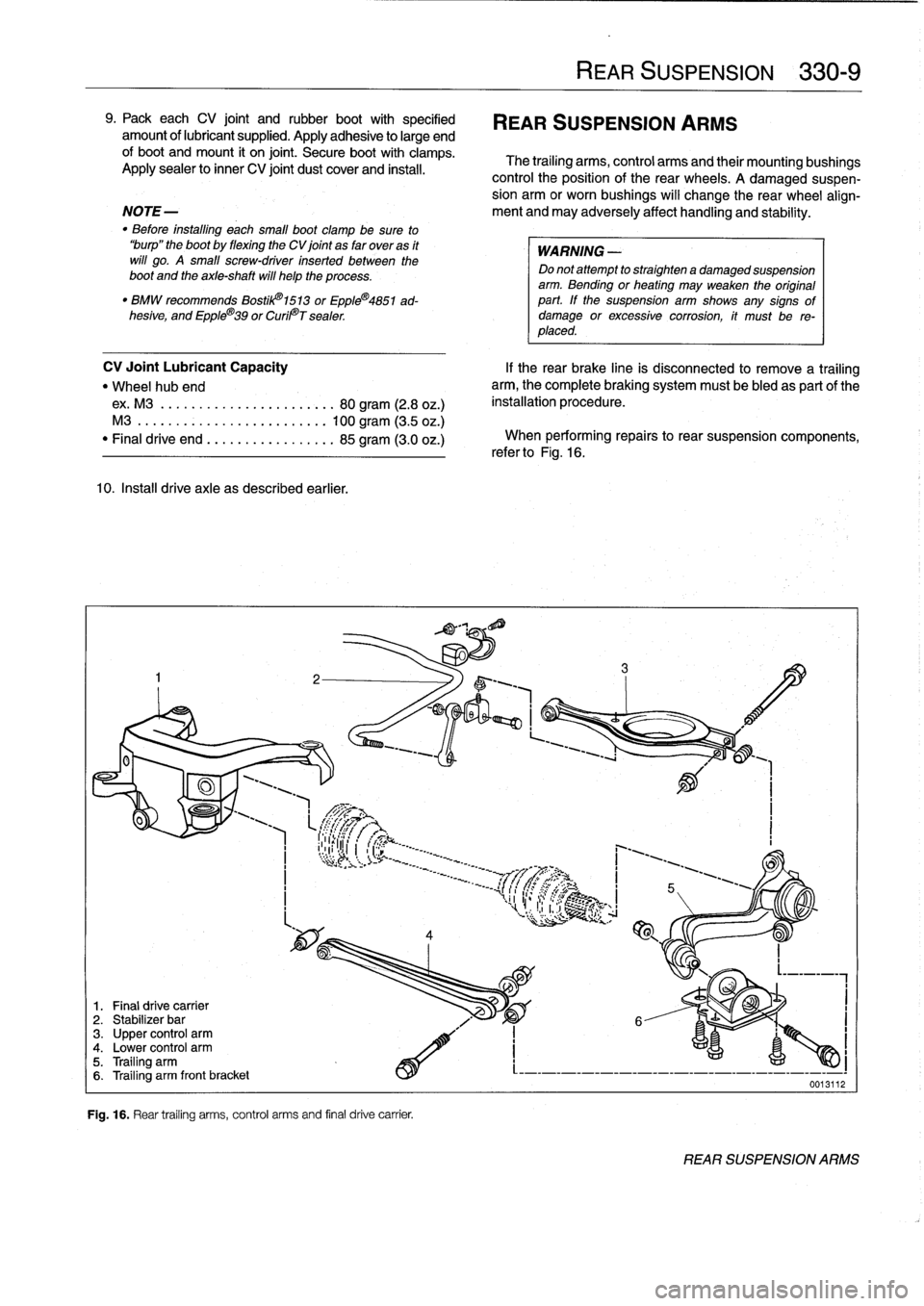 BMW 318i 1997 E36 Owners Manual 9
.
Packeach
CV
joint
and
rubber
boot
with
specified

	

REAR
SUSPENSION
ARMS
amount
of
lubricant
supplied
.
Apply
adhesive
to
large
end
of
boot
and
mount
it
on
joint
.
Secure
boot
with
clamps
.

	

T