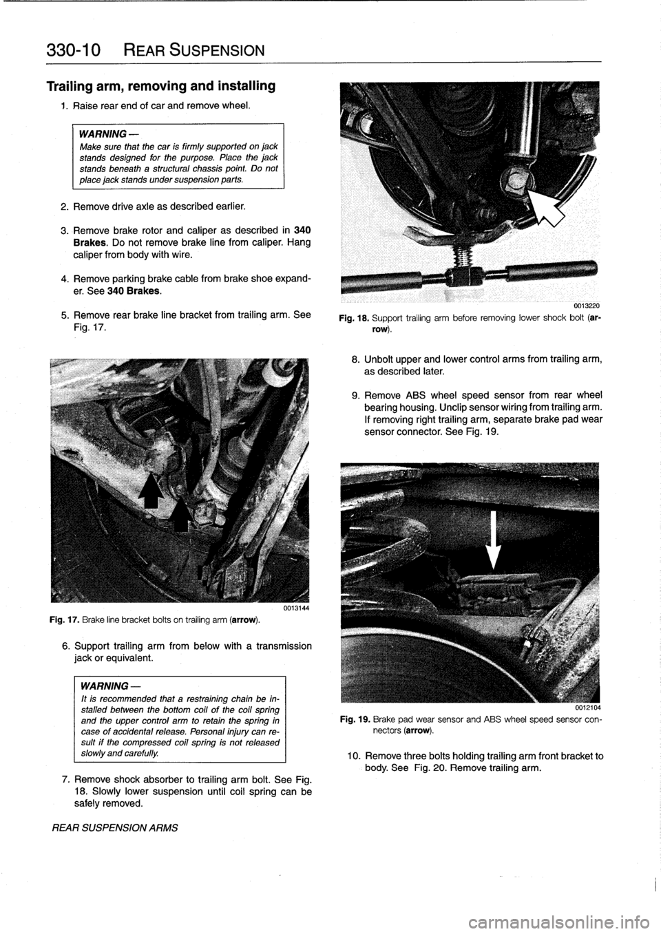 BMW M3 1998 E36 Owners Manual
330-
1
0
REAR
SUSPENSION
Trailing
arm,
removing
and
installing
1
.
Raise
rear
end
of
car
and
remove
wheel
.
WARNING
-
Make
sure
that
the
car
is
firmly
supported
on
jack
standsdesigned
for
the BMW M3 1998 E36 Owners Manual
330-
1
0
REAR
SUSPENSION
Trailing
arm,
removing
and
installing
1
.
Raise
rear
end
of
car
and
remove
wheel
.
WARNING
-
Make
sure
that
the
car
is
firmly
supported
on
jack
standsdesigned
for
the