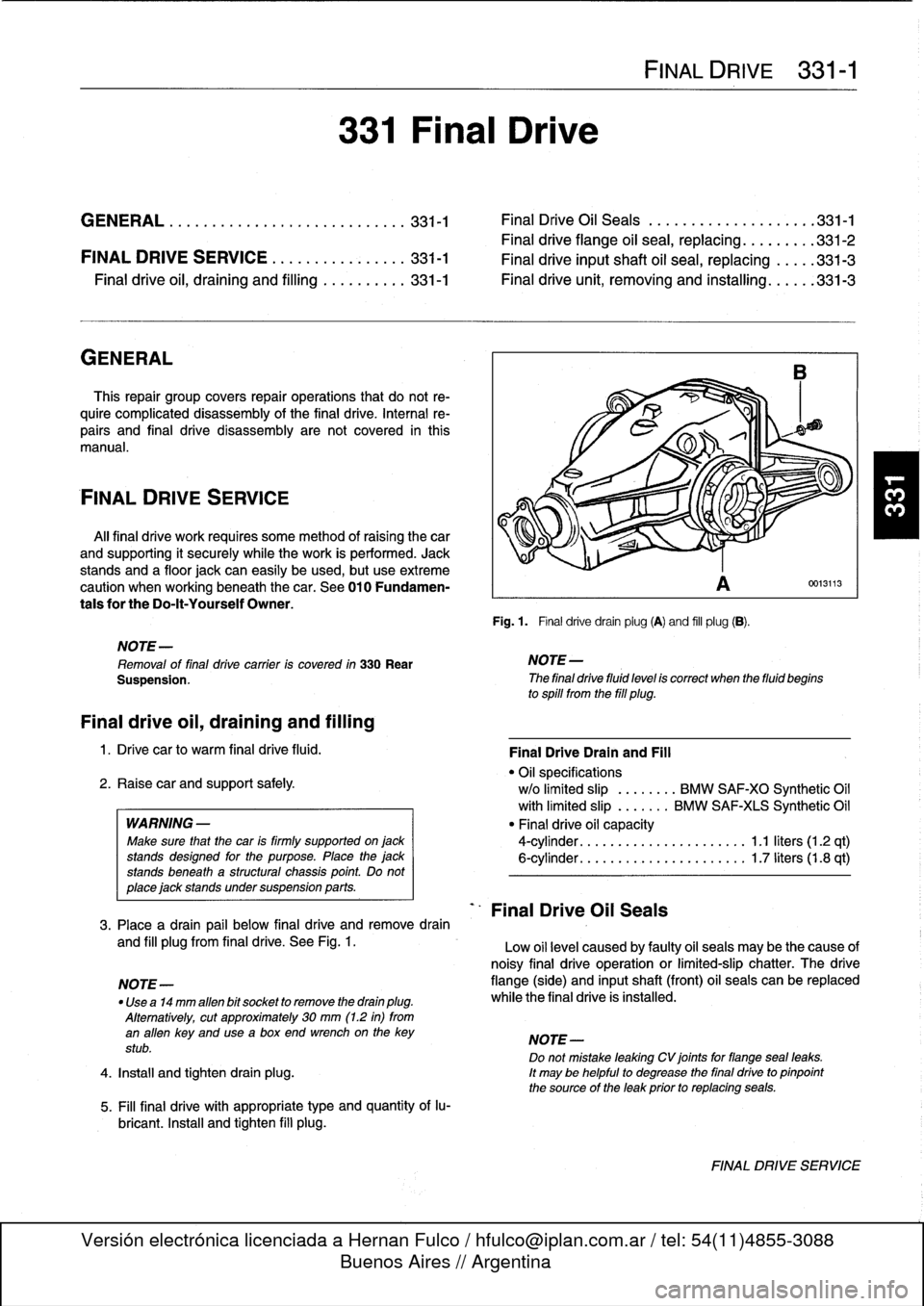 BMW M3 1998 E36 Workshop Manual 
GENERAL
......
.
.
.
.
.
.
.
.....
.
.
.
.
.
.
.
.
.
.
331-1

	

Final
Drive
Oil
Seals

	

.
.
...
.
.
.
.......
.
.
.
.
.
331-1

Finaldrive
flange
oil
sea¡,
replacing
....
.
.
.
..
331-2

FINAL
DRI