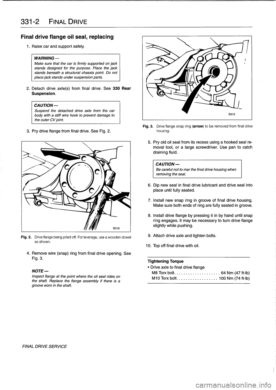 BMW M3 1992 E36 Workshop Manual
331-2
FINAL
DRIVE
Make
sure
that
the
car
is
firm1y
supportedon
Tjack
.
.-
"
:
.-
:
.
n
-
2
.
Detach
drive
axle(s)
from
final
drive
.
See330
Rear
Suspension
.
CA
UTION-
Suspend
t BMW M3 1992 E36 Workshop Manual
331-2
FINAL
DRIVE
Make
sure
that
the
car
is
firm1y
supportedon
Tjack
.
.-
"
:
.-
:
.
n
-
2
.
Detach
drive
axle(s)
from
final
drive
.
See330
Rear
Suspension
.
CA
UTION-
Suspend
t