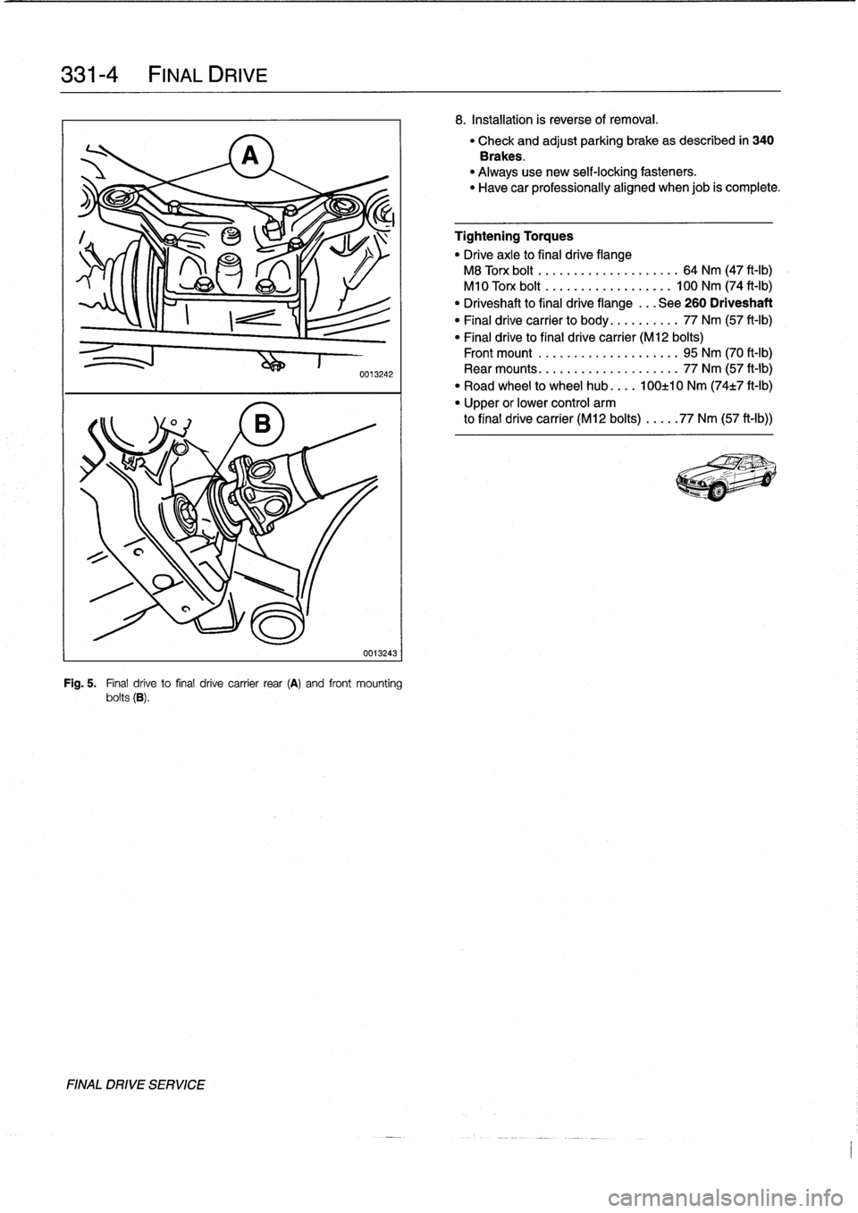 BMW 323i 1993 E36 Owners Manual 
331-
4

	

FINAL
DRIVE

FINAL
DRIVE
SERVICE

0013242
0013243

Fig
.
5
.

	

Final
drive
to
final
drive
carrier
rear
(A)
and
front
mounting
bolts
(B)
.

8
.
Installation
is
reverse
of
removal
.

"
Che