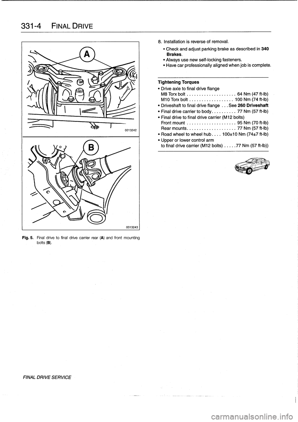 BMW M3 1992 E36 Workshop Manual
331-
4
FINAL
DRIVE
FINAL
DRIVE
SERVICE
0013242
0013243
Fig
.
5
.
Final
drive
to
final
drive
carrier
rear
(A)
and
front
mounting
bolts
(B)
.
8
.
Installation
is
reverse
of
removal
.
"
Che BMW M3 1992 E36 Workshop Manual
331-
4
FINAL
DRIVE
FINAL
DRIVE
SERVICE
0013242
0013243
Fig
.
5
.
Final
drive
to
final
drive
carrier
rear
(A)
and
front
mounting
bolts
(B)
.
8
.
Installation
is
reverse
of
removal
.
"
Che