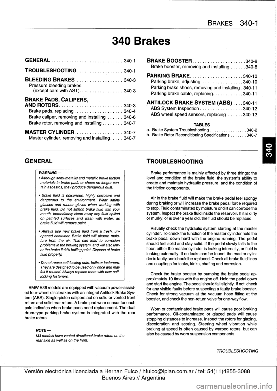 BMW 318i 1998 E36 Workshop Manual 
Brake
rotor,
removing
and
installing
.
.
.
.
.
.
.
.
340-7

MASTER
CYLINDER
............
.
.
.
.
.
.
.340-7

Master
cylinder,
removing
and
installing
.
...
.
340-7

GENERAL

	

TROUBLESHOOTING

WARNI