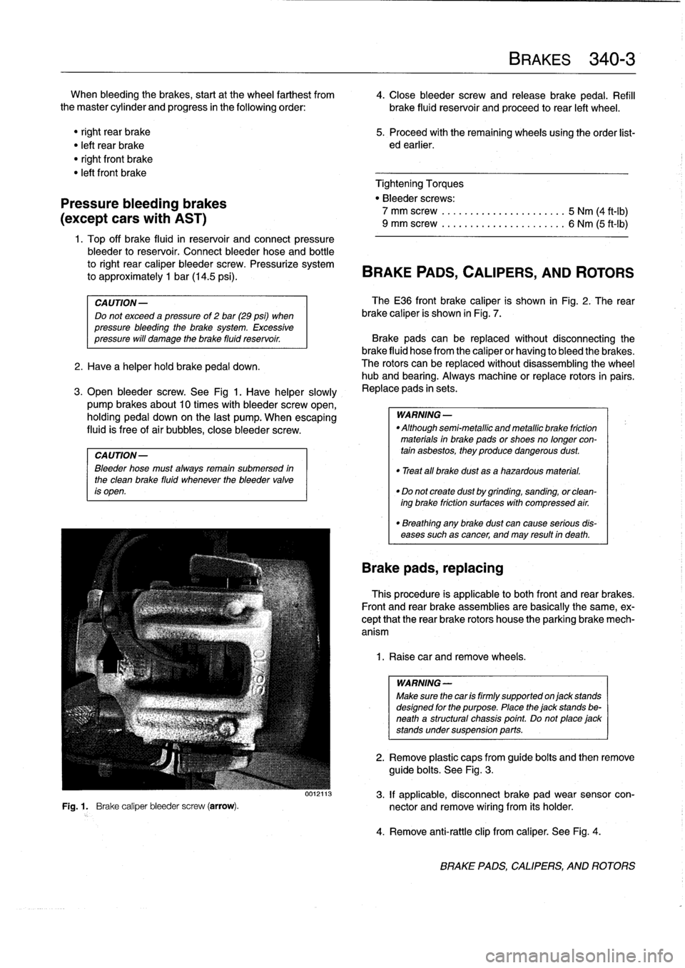 BMW M3 1998 E36 Owners Manual
When
bleeding
the
brakes,
startat
the
wheel
farthest
from
4
.
Close
bleeder
screw
and
release
brake
pedal
.
Refill
the
master
cylinder
and
progress
in
the
following
order
:
brake
fluid
reserv BMW M3 1998 E36 Owners Manual
When
bleeding
the
brakes,
startat
the
wheel
farthest
from
4
.
Close
bleeder
screw
and
release
brake
pedal
.
Refill
the
master
cylinder
and
progress
in
the
following
order
:
brake
fluid
reserv