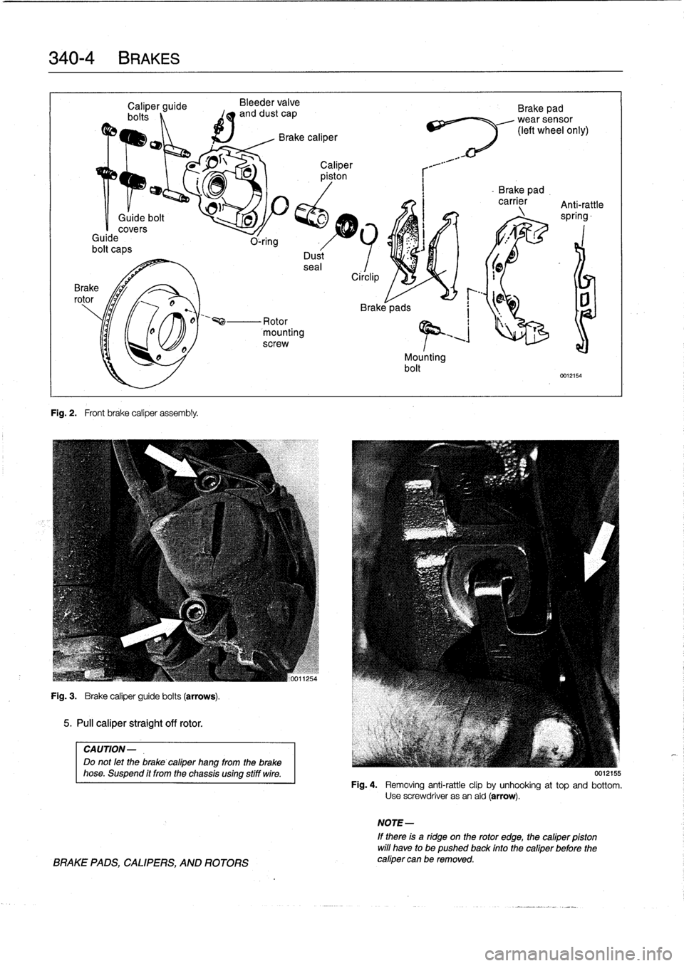 BMW 323i 1993 E36 Owners Manual 
340-
4
BRAKES

Fig
.
2
.

	

Front
brake
caliper
assembly
.

Bleeder
valve
and
dust
cap

Mounting
bolt

Brake
pad
wearsensor
(left
wheel
only)

-
Brake
pad
.
carrier
Anti-rattle
^_
spring-

0012154

