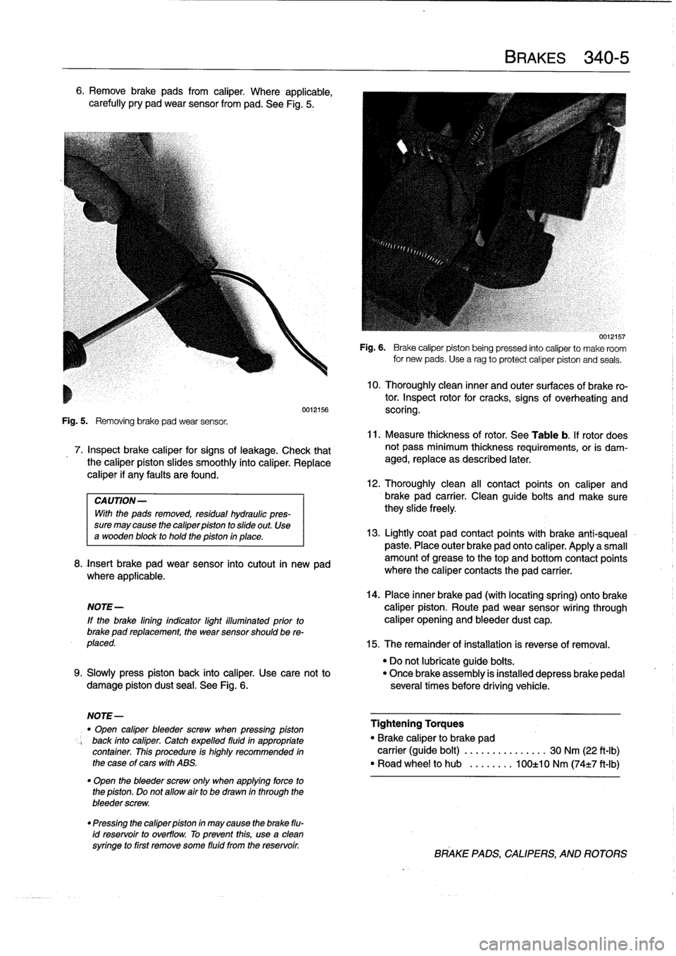 BMW 323i 1997 E36 Service Manual 6
.
Remove
brake
pads
from
caliper
.
Where
applicable,
carefully
pry
pad
wear
sensor
from
pad
.
See
Fig
.
5
.

Fig
.
5
.

	

Removing
brake
pad
wear
sensor
.

7
.
Inspect
brake
caliper
for
signs
of
le