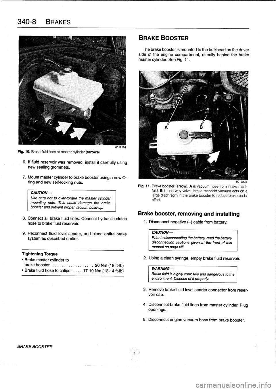 BMW 323i 1995 E36 Owners Guide 
340-
8
BRAKES

Fig
.
10
.
Brake
fluid
linesat
master
cylinder
(arrows)
.

6
.
If
fluid
reservoir
was
removed,
install
it
carefully
using
new
sealing
grommets
.

7
.
Mount
master
cylinder
to
brake
boo