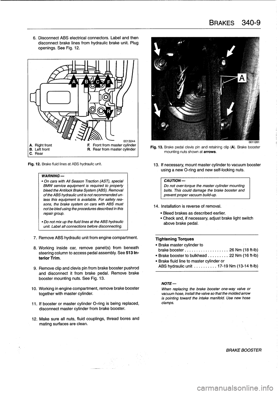 BMW M3 1998 E36 Workshop Manual 6
.
Disconnect
ABS
electrical
connectors
.
Label
and
then
disconnect
brake
lines
from
hydraulic
brake
unit
.
Plug
openíngs
.
See
Fig
.
12
.
~
~
A
1/
B
1v
C
~
F
lu
11
-ri
J
.
0013244
A
.
Right
f BMW M3 1998 E36 Workshop Manual 6
.
Disconnect
ABS
electrical
connectors
.
Label
and
then
disconnect
brake
lines
from
hydraulic
brake
unit
.
Plug
openíngs
.
See
Fig
.
12
.
~
~
A
1/
B
1v
C
~
F
lu
11
-ri
J
.
0013244
A
.
Right
f