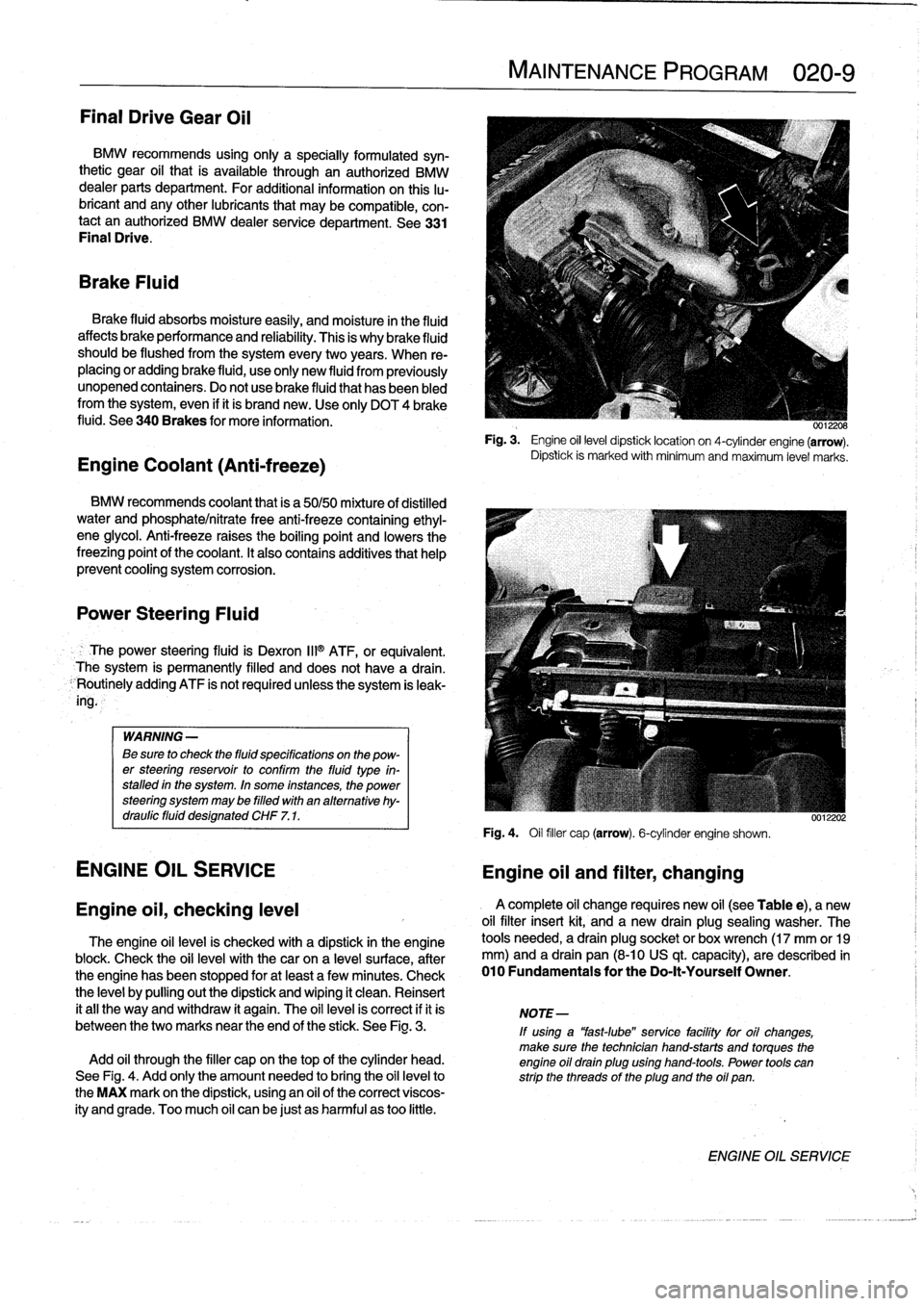 BMW 328i 1994 E36 Workshop Manual 
Final
Drive
Gear
Oil

BMW
recommends
using
only
a
specially
formulatedsyn-
thetic
gear
oil
that
is
available
through
an
authorized
BMW
dealer
parts
department
.
For
additional
information
on
this
¡u