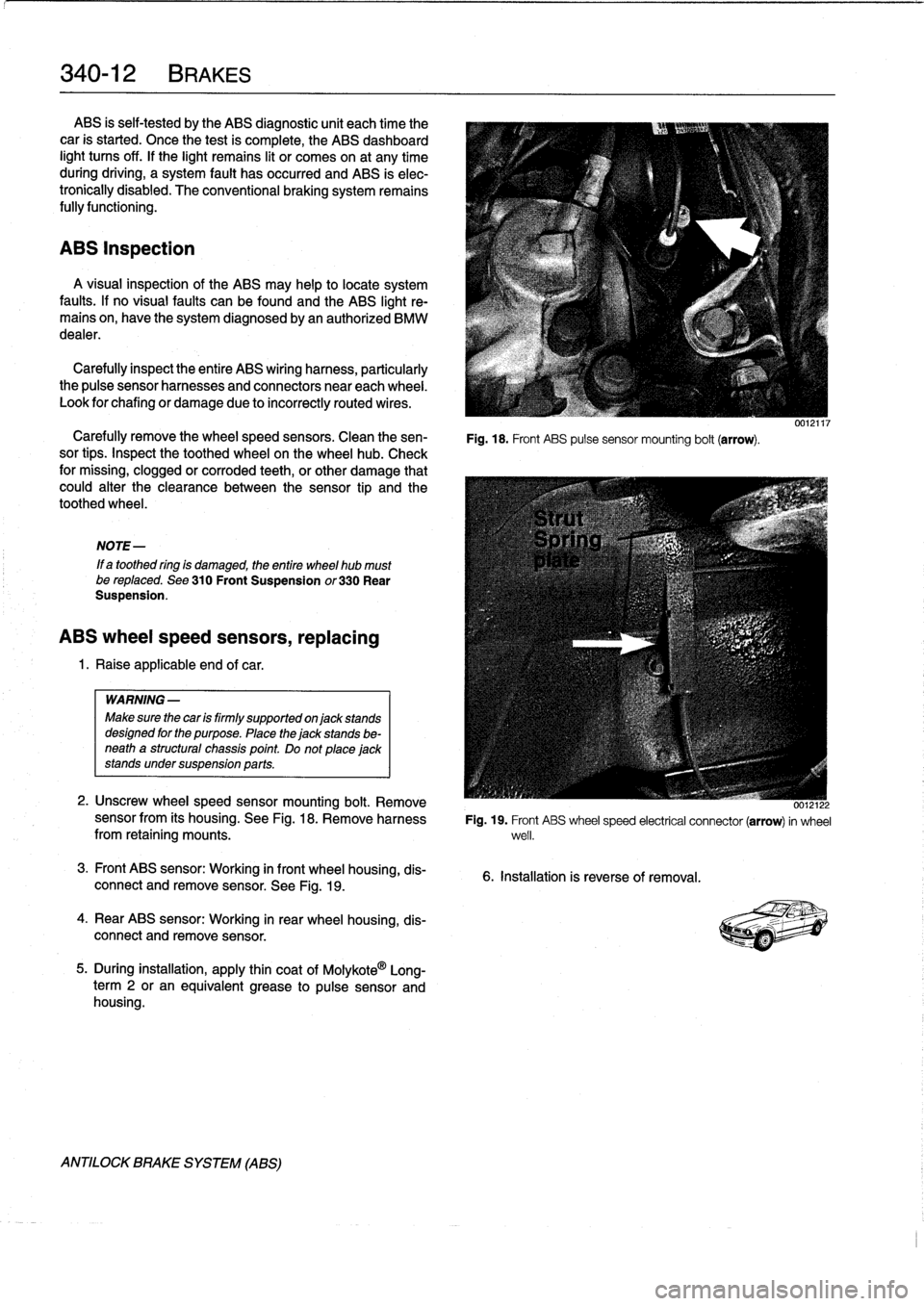 BMW M3 1998 E36 Workshop Manual
340-
1
2
BRAKES
ABS
is
self-tested
by
the
ABS
diagnostic
unit
each
time
the
car
is
started
.
Once
the
test
is
complete,
the
ABS
dashboard
light
tucos
off
.
If
the
light
remains
lit
or
comes
on
at
an BMW M3 1998 E36 Workshop Manual
340-
1
2
BRAKES
ABS
is
self-tested
by
the
ABS
diagnostic
unit
each
time
the
car
is
started
.
Once
the
test
is
complete,
the
ABS
dashboard
light
tucos
off
.
If
the
light
remains
lit
or
comes
on
at
an