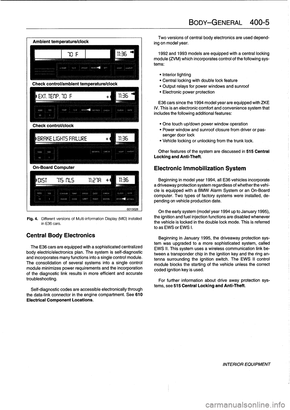 BMW 325i 1994 E36 Workshop Manual 
Ambient
temperaturelclock

MÍM
Aa
.Mi}rm
-Mil"
IMua~naa~u~itacar
"
za
.~

Central
Body
Electronics

0013028

Fig
.
4
.

	

Different
versionsof
Multi-information
Display(MID)
installed
in
E36
cars
.