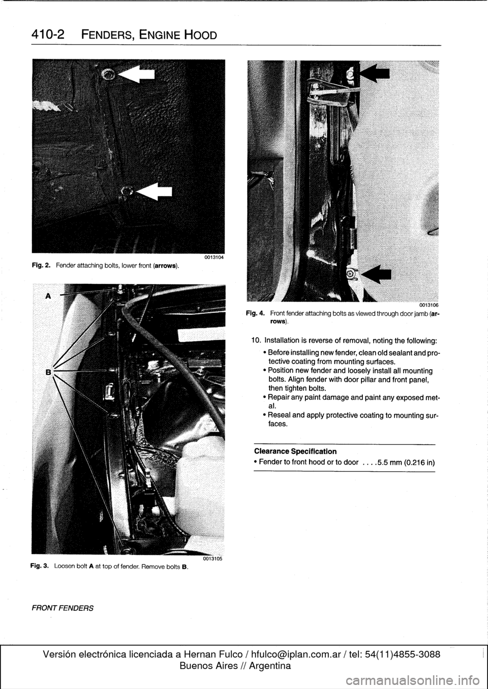 BMW M3 1992 E36 Workshop Manual
410-2
FENDERS,
ENGINE
HOOD
Fig
.
2
.
Fender
attaching
bolts,
lower
front
(arrows)
.
Fig
.
3
.
Loosen
bolt
A
at
top
offender
.
Remove
bolts
B
.
FRONTFENDERS
0013104
0013105
0013106
Fig BMW M3 1992 E36 Workshop Manual
410-2
FENDERS,
ENGINE
HOOD
Fig
.
2
.
Fender
attaching
bolts,
lower
front
(arrows)
.
Fig
.
3
.
Loosen
bolt
A
at
top
offender
.
Remove
bolts
B
.
FRONTFENDERS
0013104
0013105
0013106
Fig