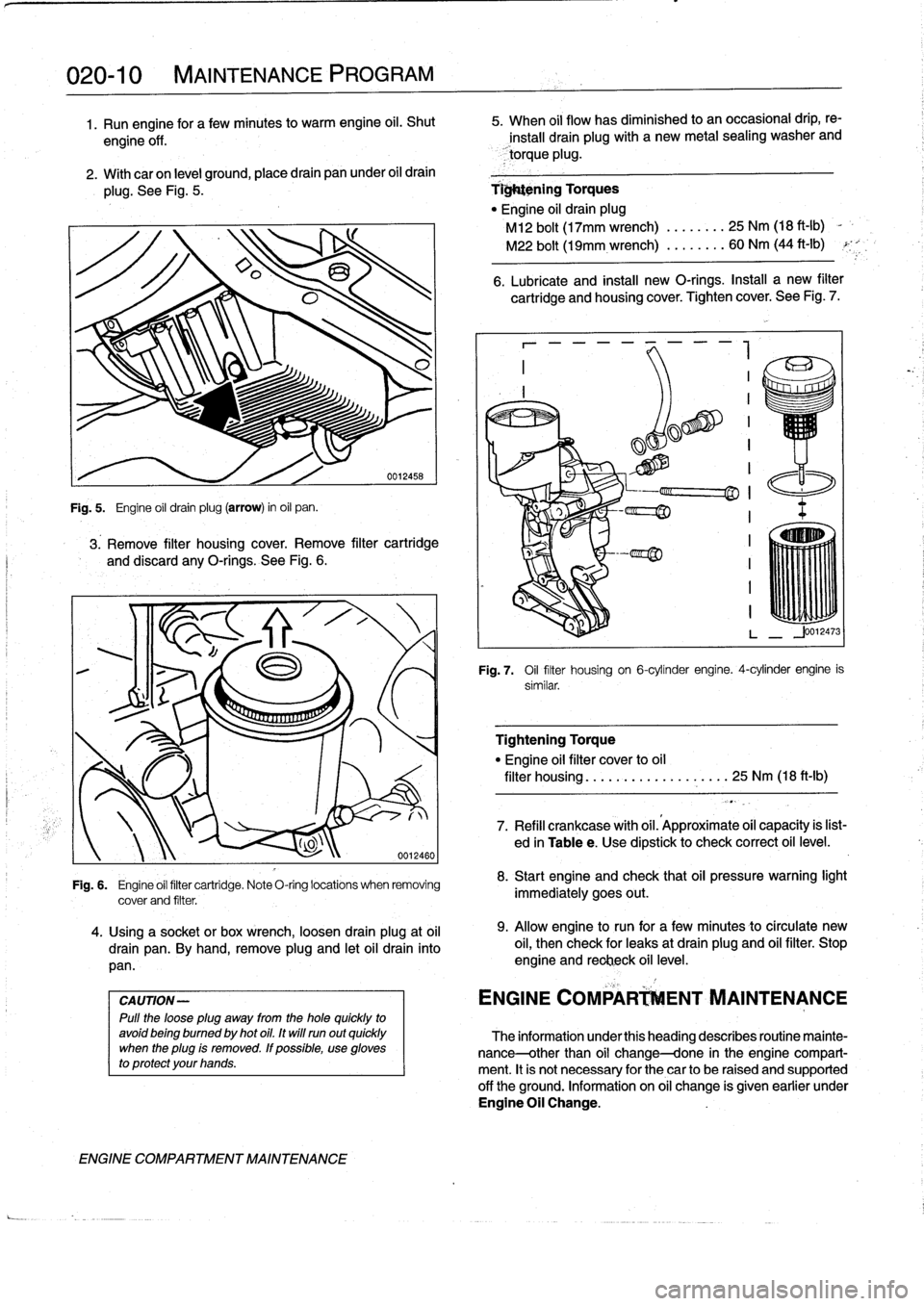 BMW 318i 1994 E36 Workshop Manual 
020-
1
0

	

MAINTENANCE
PROGRAM

1.
Run
engine
for
afewminutes
to
warm
engine
oil
.
Shut

	

5
.
When
oil
flow
has
diminished
to
an
occasional
drip,
re-

engine
off
.

	

install
drain
plugwith
a
ne