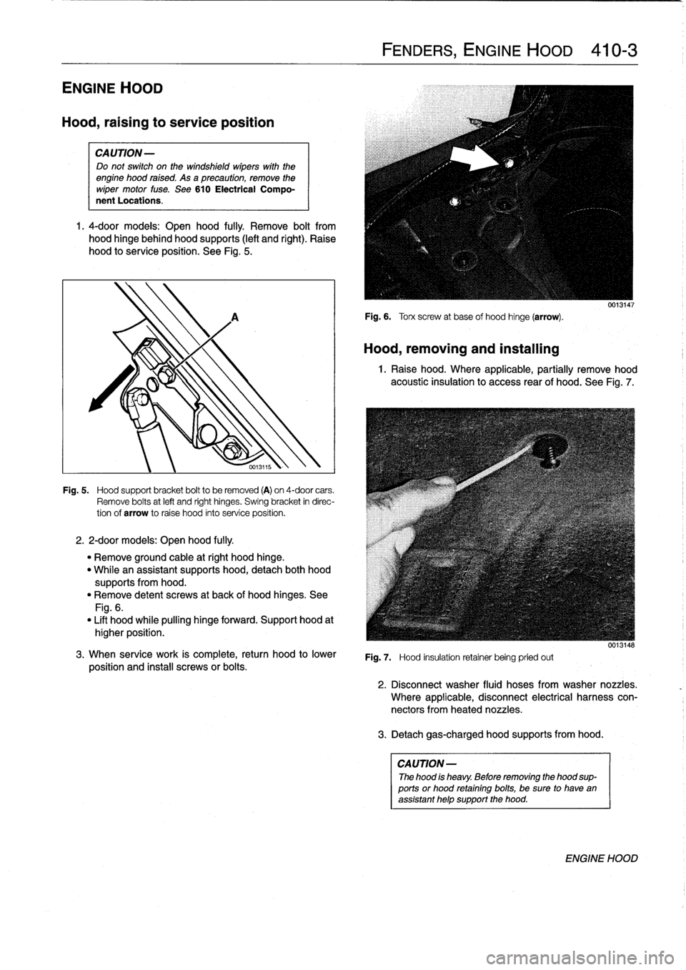 BMW 325i 1994 E36 Workshop Manual 
ENGINE
HOOD

Hood,
raising
to
service
position

CA
UTION-

Do
not
switch
on
the
windshield
wipers
wlth
the
engine
hood
raised
.
As
a
precaution,
remove
the
wiper
motor
fuse
.
See
610
Electrical
Compo