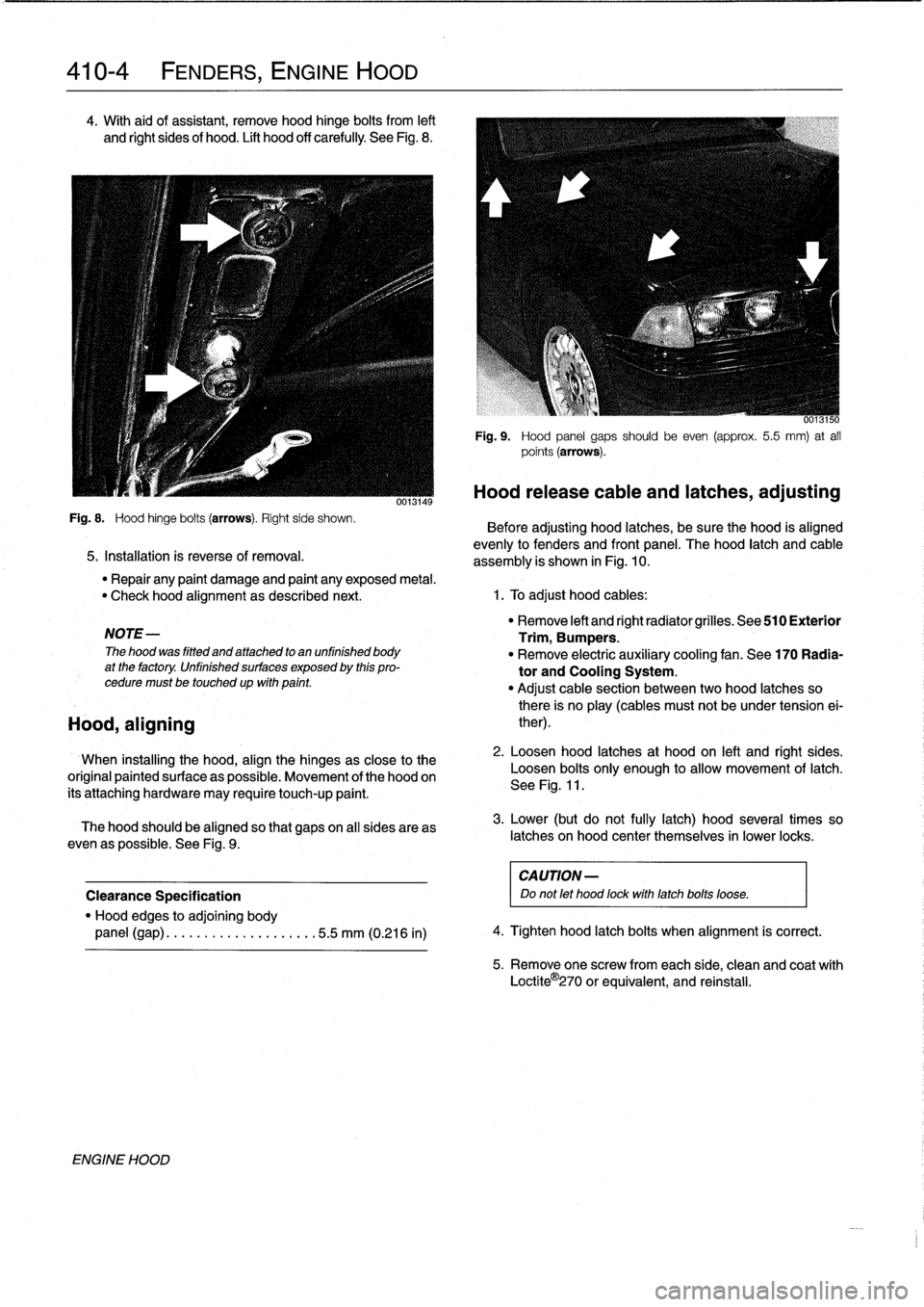 BMW M3 1998 E36 Workshop Manual
410-4
FENDERS,
ENGINE
HOOD
4
.
With
aid
of
assistant,
remove
hood
hinge
bolts
from
left
and
Rght
sides
of
hood
.
Lift
hood
off
carefully
See
Fig
.
8
.
Fig
.
8
.
Hood
hinge
bolts
(arrows)
. BMW M3 1998 E36 Workshop Manual
410-4
FENDERS,
ENGINE
HOOD
4
.
With
aid
of
assistant,
remove
hood
hinge
bolts
from
left
and
Rght
sides
of
hood
.
Lift
hood
off
carefully
See
Fig
.
8
.
Fig
.
8
.
Hood
hinge
bolts
(arrows)
.