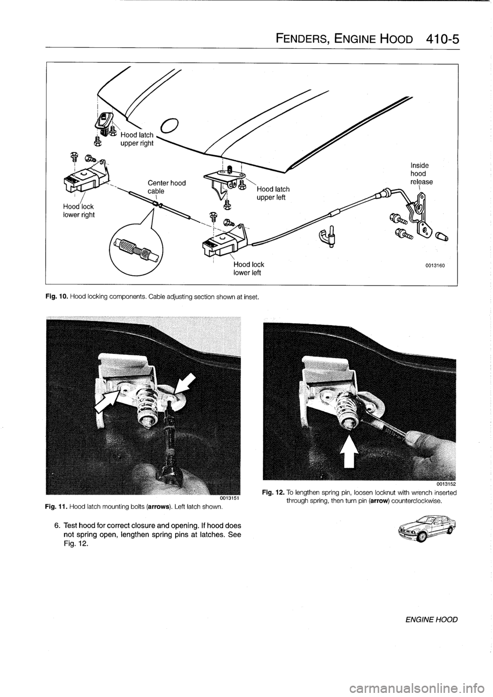 BMW 328i 1997 E36 User Guide 
Center
hood

	

,
00--&---
cable

	

Hood
latch
_
I

	

upperleft

Fig
.
10
.
Hood
locking
components
.
Cable
adjusting
section
shown
at
inset
.

Fig
.
11
.
Hood
latch
mounting
bolts
(arrows)
.
Left
