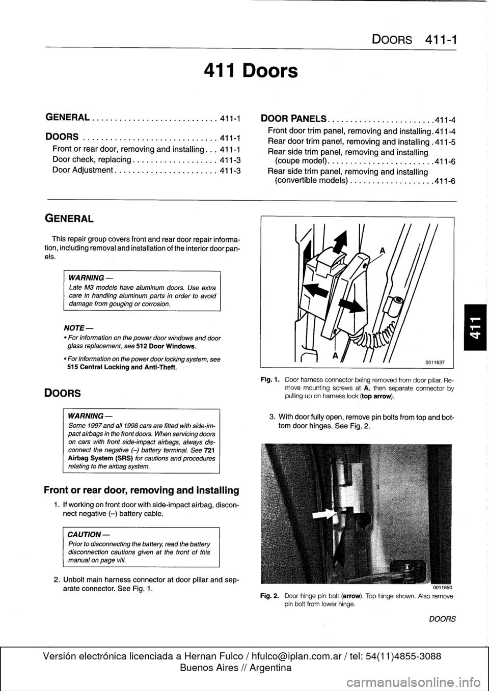 BMW M3 1996 E36 Workshop Manual 
GENERAL

This
repair
group
covers
front
and
rear
door
repair
informa-
tion,
including
removal
and
installationof
the
interior
doorpan-
els
.

DOORS

WARNING
-

Late
M3
moddis
havealuminum
doors
.
Use