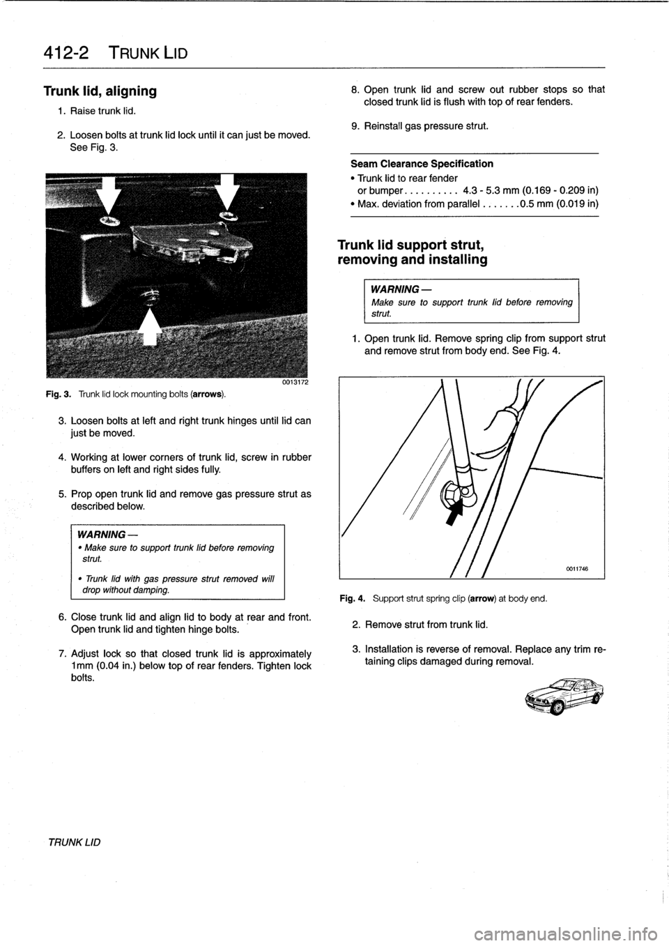 BMW M3 1998 E36 Workshop Manual
412-2
TRUNK
LID
Trunk
lid,
aligning
1.
Raise
trunk
lid
.
2
.
Loosen
boits
at
trunk
lid
lock
until
it
can
just
be
moved
.
See
Fig
.
3
.
Fig
.
3
.
Trunk
lid
lock
mounting
boits
(arrows)
.
BMW M3 1998 E36 Workshop Manual
412-2
TRUNK
LID
Trunk
lid,
aligning
1.
Raise
trunk
lid
.
2
.
Loosen
boits
at
trunk
lid
lock
until
it
can
just
be
moved
.
See
Fig
.
3
.
Fig
.
3
.
Trunk
lid
lock
mounting
boits
(arrows)
.
