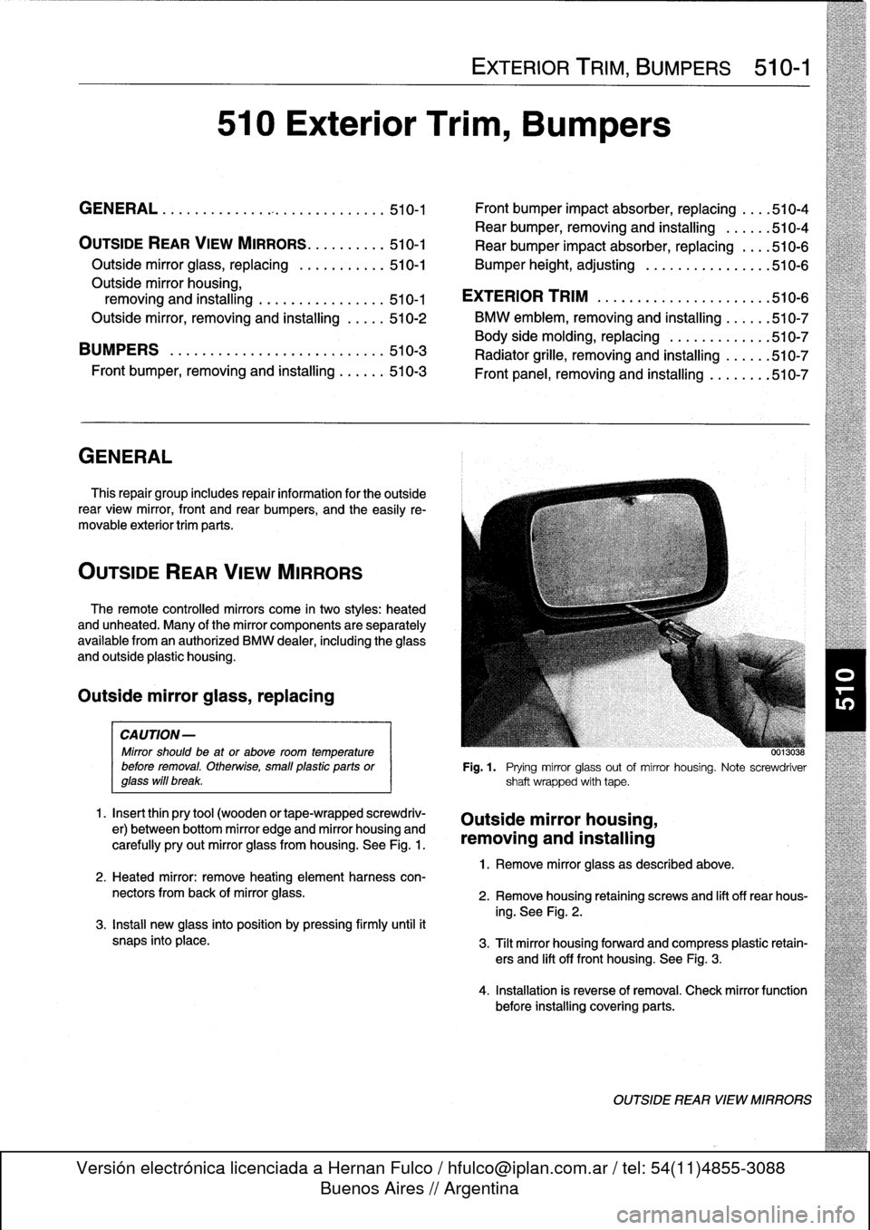 BMW 328i 1997 E36 Workshop Manual 
GENERAL
.
.
.
.
.
.
.
.
.
...
.
..
.
...
.
.........
510-1

	

Front
bumper
impact
absorber,
replacing
....
510-4

Rear
bumper,
removing
and
installing

	

.....
.510-4

OUTSIDE
REAR
VIEW
MIRRORS
.
.