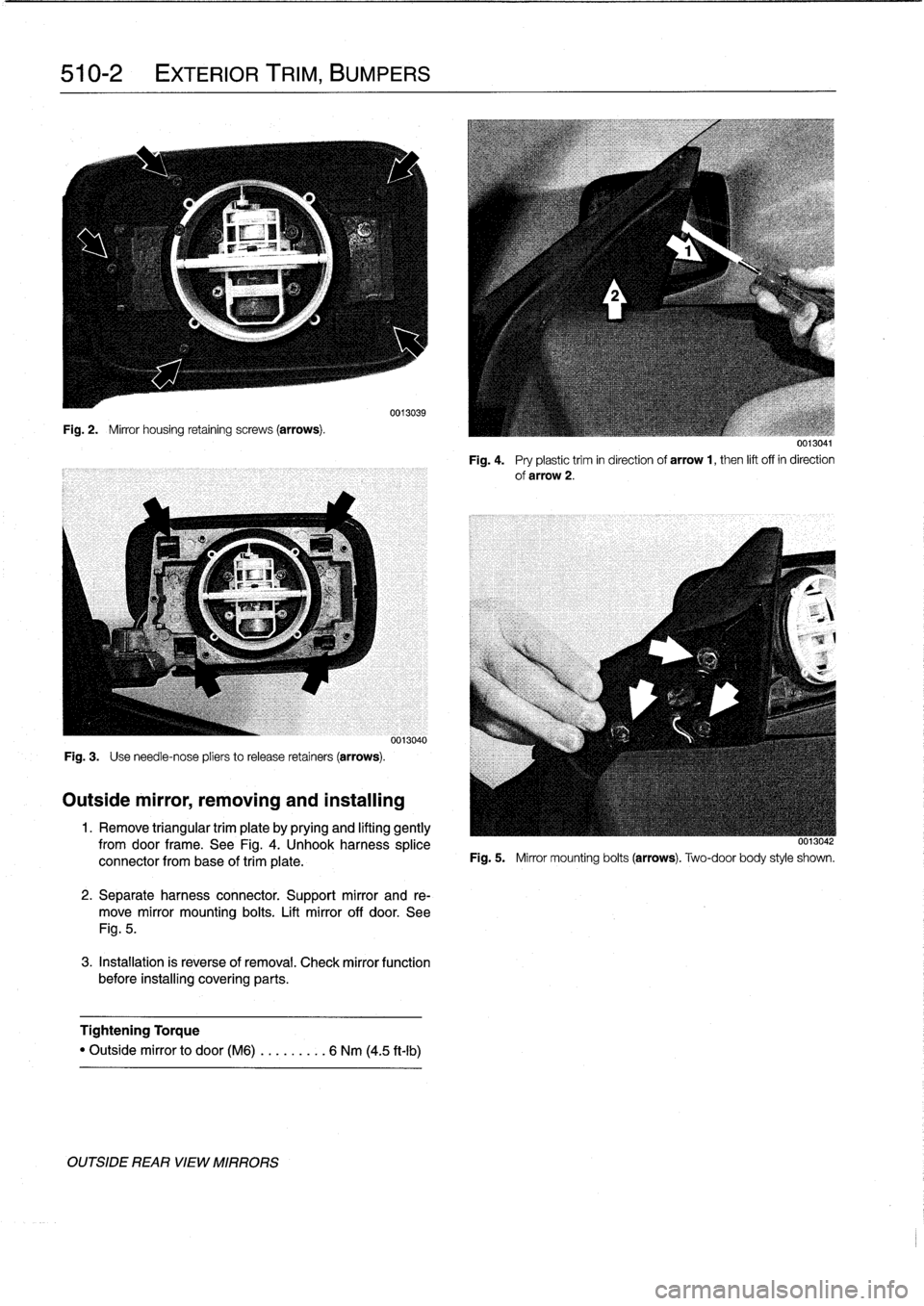 BMW 318i 1995 E36 Workshop Manual 
510-2

	

EXTERIOR
TRIIVI,
BUMPERS

Fig
.
2
.

	

Mirror
housing
retaining
screws
(arrows)
.

Fig
.
3
.

	

Use
need1e-nose
pliers
to
release
retainers
(arrows)
.

Outside
mirror,
removing
and
instal