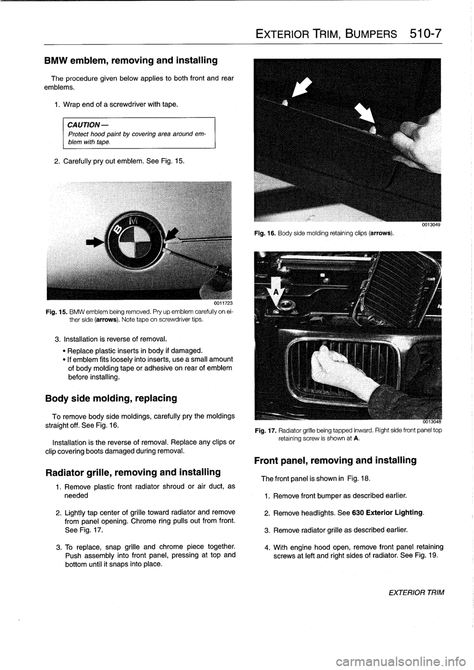 BMW 323i 1993 E36 Workshop Manual 
BMW
emblem,
removing
and
installing

The
procedure
given
below
applies
to
both
front
and
rear

emblems
.

1
.
Wrap
and
of
a
screwdriver
with
tape
.

CAUTION-

Protect
hood
paint
by
coveringarea
aroun