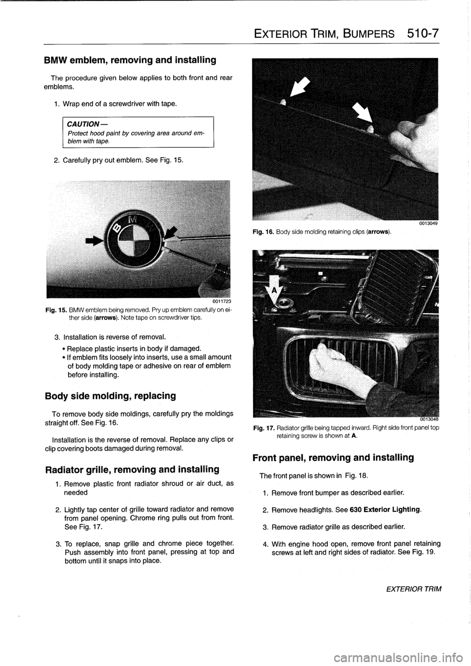 BMW M3 1998 E36 Workshop Manual
BMW
emblem,
removing
and
installing
The
procedure
given
below
applies
to
both
front
and
rear
emblems
.
1
.
Wrap
and
of
a
screwdriver
with
tape
.
CAUTION-
Protect
hood
paint
by
coveringarea
aroun BMW M3 1998 E36 Workshop Manual
BMW
emblem,
removing
and
installing
The
procedure
given
below
applies
to
both
front
and
rear
emblems
.
1
.
Wrap
and
of
a
screwdriver
with
tape
.
CAUTION-
Protect
hood
paint
by
coveringarea
aroun