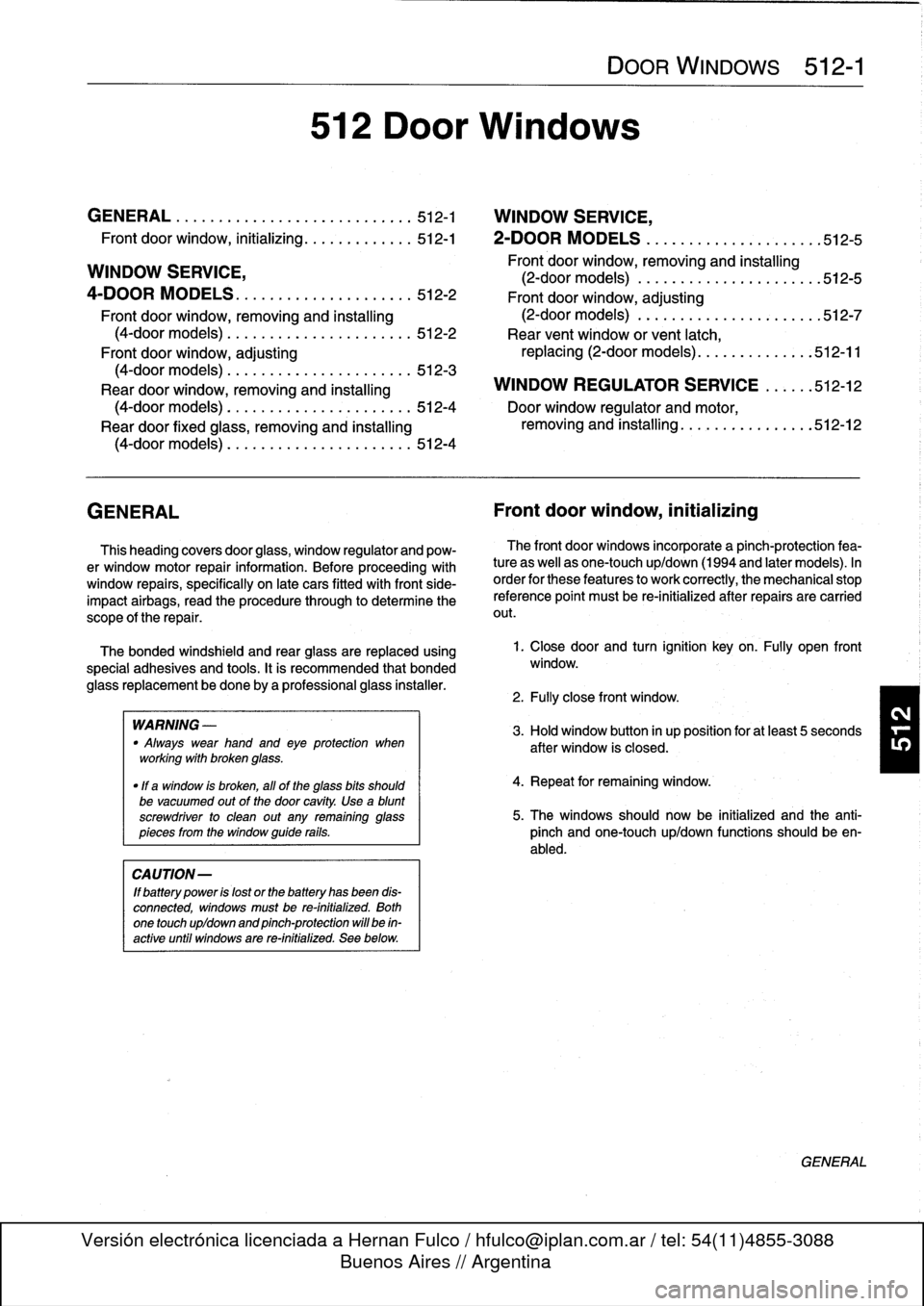 BMW 318i 1997 E36 User Guide 
GENERAL
......
.
........
.
.
.
.
.
.
.
...
.
.
.
512-1

	

WINDOW
SERVICE,

Front
door
window,
initializing
..
.
.........
.
512-1

	

2-DOOR
MODELS
.
...
.
......
.
........
.512-5

WINDOW
SERVICE,