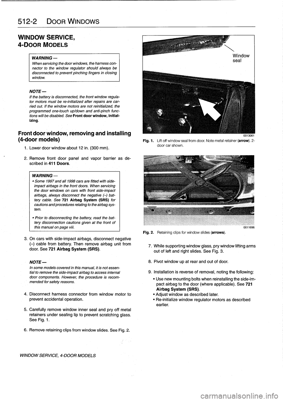 BMW 318i 1997 E36 User Guide 
512-2

	

DOOR
WINDOWS

WINDOW
SERVICE,

4-DOOR
MODELS

WARNING
-

When
servicing
the
door
wíndows,
theharness
con-
nector
to
the
window
regulator
shouldalways
be
disconnected
to
prevent
pinching
fi