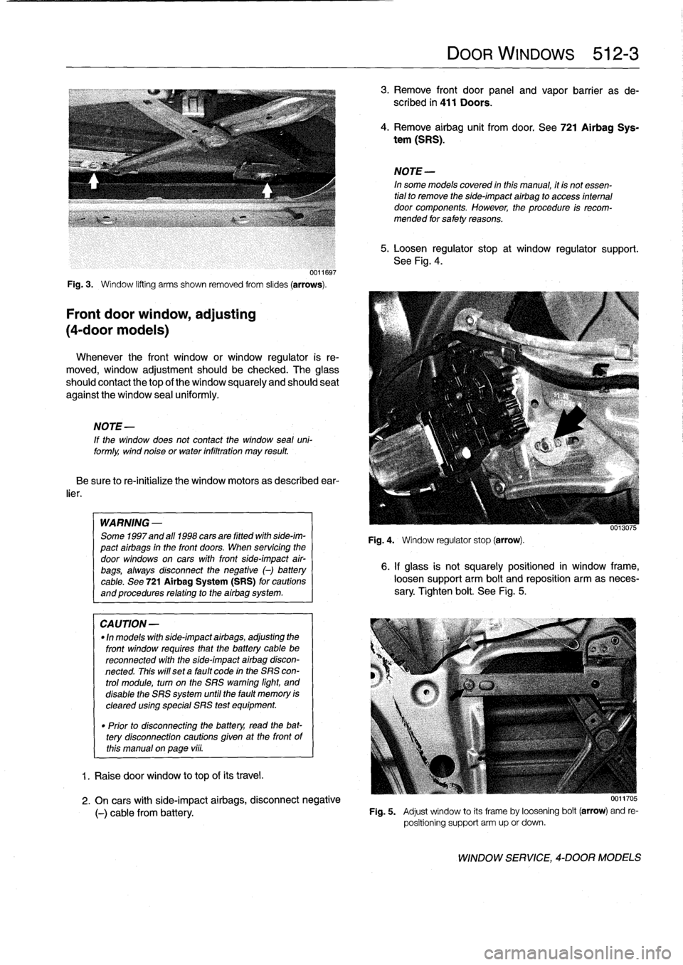 BMW 328i 1998 E36 Workshop Manual 
0011697

Fig
.
3
.

	

Window
lifting
arms
shown
removed
from
slides
(arrows)
.

Front
door
window,
adjusting

(4-door
models)

Whenever
the
front
window
or
window
regulator
is
re-

moved,
window
adj