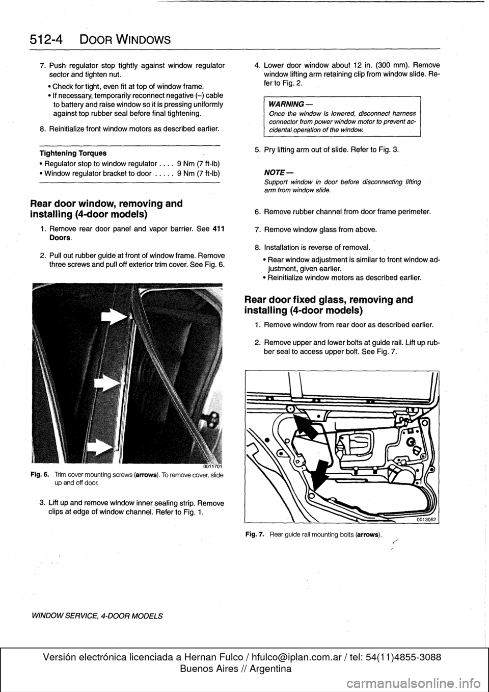 BMW M3 1992 E36 Workshop Manual
512-
4
DOOR
WINDOWS
7
.
Push
regulator
stop
tightly
against
window
regulator
4
.
Lower
door
window
about
12
in
.
(300
mm)
.
Remove
sector
and
tighten
nut
.
window
lifting
arm
retaining
BMW M3 1992 E36 Workshop Manual
512-
4
DOOR
WINDOWS
7
.
Push
regulator
stop
tightly
against
window
regulator
4
.
Lower
door
window
about
12
in
.
(300
mm)
.
Remove
sector
and
tighten
nut
.
window
lifting
arm
retaining