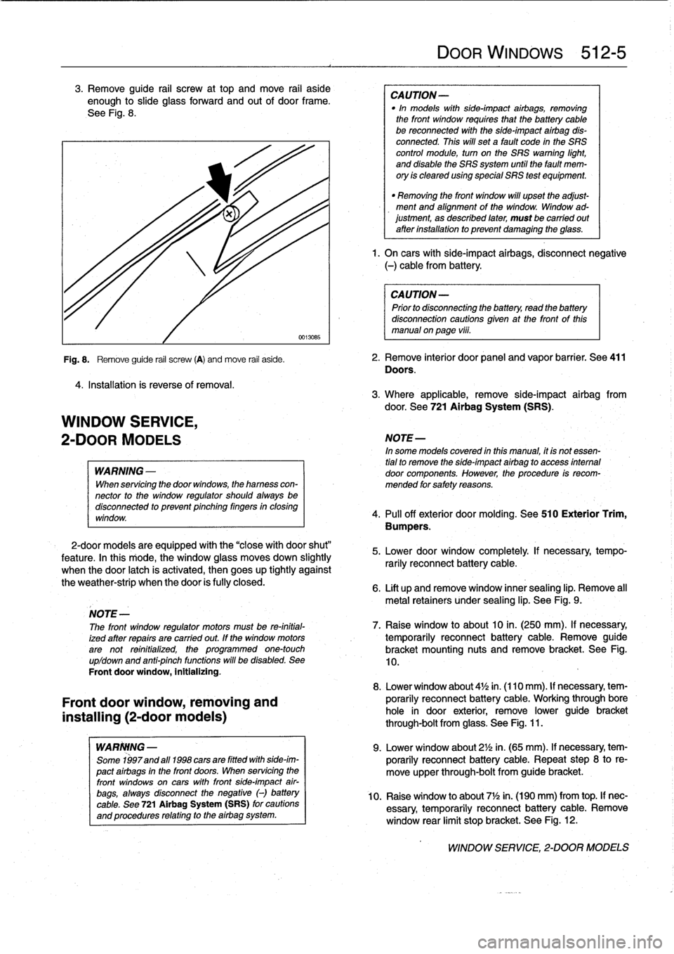 BMW M3 1992 E36 Workshop Manual
3
.
Remove
guide
rail
screw
at
top
and
move
rail
aside
enough
to
slide
glass
forward
and
out
of
door
frame
.
See
Fig
.
8
.
4
.
Installation
is
reverse
of
removal
.
WINDOW
SERVICE,
2-DOOR
MODELS
BMW M3 1992 E36 Workshop Manual
3
.
Remove
guide
rail
screw
at
top
and
move
rail
aside
enough
to
slide
glass
forward
and
out
of
door
frame
.
See
Fig
.
8
.
4
.
Installation
is
reverse
of
removal
.
WINDOW
SERVICE,
2-DOOR
MODELS