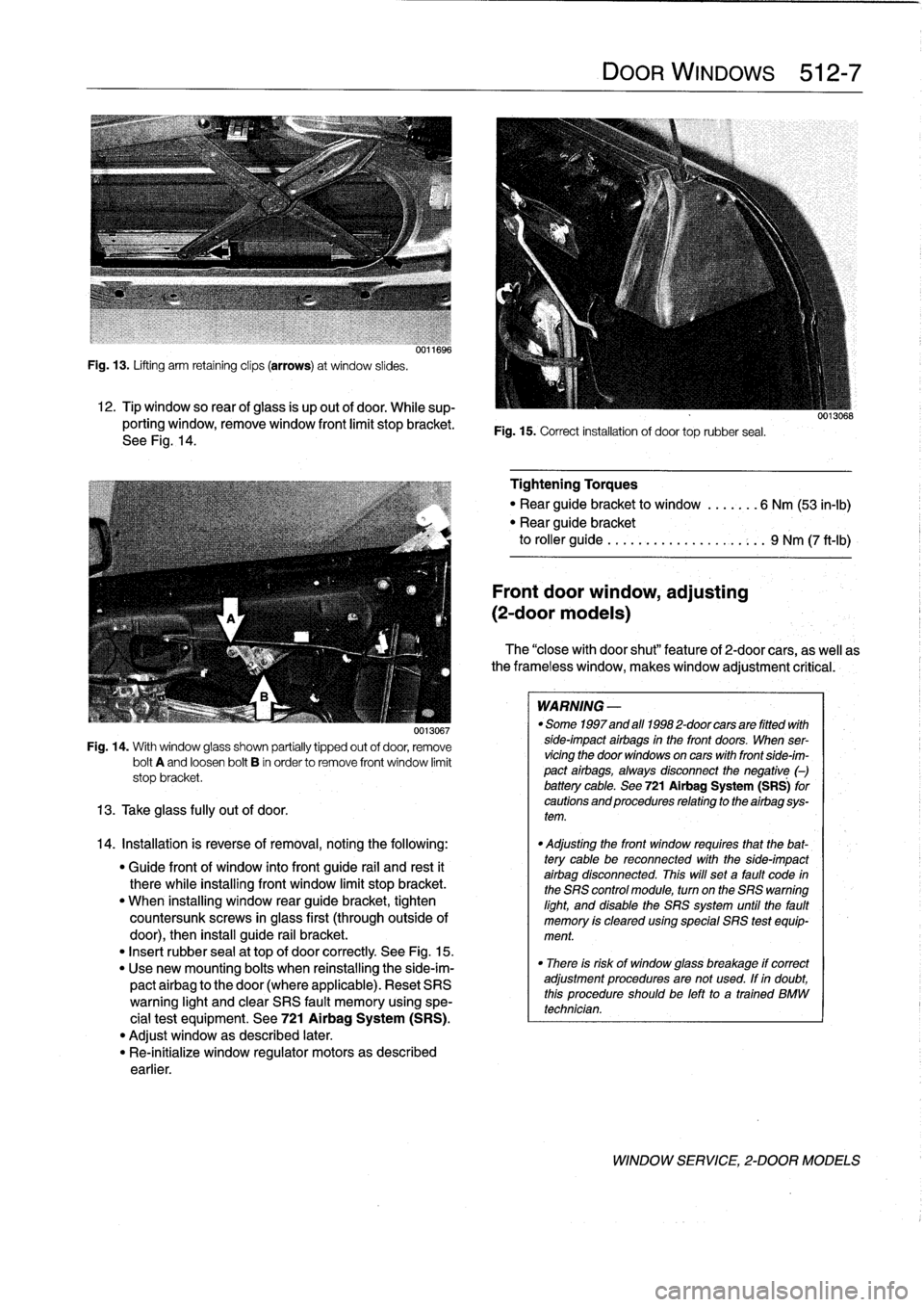 BMW 318i 1996 E36 Workshop Manual 
Fig
.
13
.
Lifting
arm
retaining
clips
(arrows)
at
window
slides
.

12
.
Tip
window
so
rear
ofglass
is
up
out
of
door
.
While
sup-
porting
window,
remove
window
front
limit
stopbracket
.
See
Fig
.
14