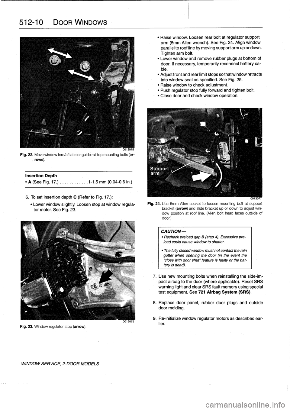 BMW 318i 1997 E36 Owners Manual 
512-
1
0

	

DOOR
WINDOWS

0013078

Fig
.
22
.
Move
window
fore/aftatrear
guide
rail
top
mounting
bolts
(ar-

rows)
.

Insertion
Depth

"
A
(See
Fig
.
17
.)
.
..........
.1-1
.5
mm
(0
.04-0
.6
in
.)

