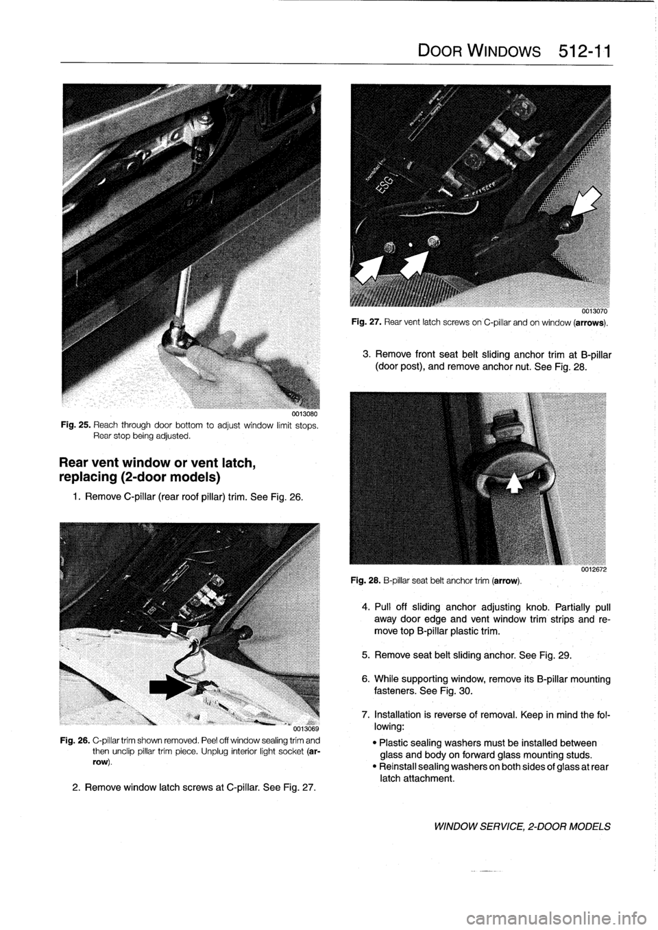 BMW M3 1998 E36 Workshop Manual
0013080
Fig
.
25
.
Reach
through
doorbottom
to
adjust
window
limit
stops
.
Rear
stop
beingadjusted
.
Rear
vent
window
or
vent
latch,
replacing
(2-door
modeis)
1
.
Remove
C-pillar
(rear
roof
pillar BMW M3 1998 E36 Workshop Manual
0013080
Fig
.
25
.
Reach
through
doorbottom
to
adjust
window
limit
stops
.
Rear
stop
beingadjusted
.
Rear
vent
window
or
vent
latch,
replacing
(2-door
modeis)
1
.
Remove
C-pillar
(rear
roof
pillar