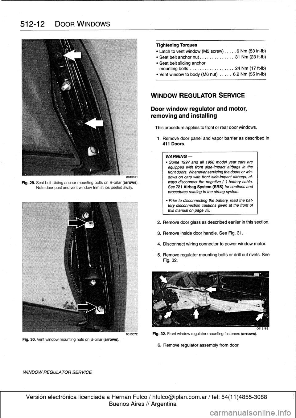 BMW 323i 1995 E36 Service Manual 
512-
1
2

	

DOOR
WINDOWS

Fig
.
30
.
Vent
window
mounting
nuts
on
B-pillar
(arrows)
.

WINDOW
REGULATOR
SERVICE

0013071

Fig
.
29
.
Seat
belt
sliding
anchor
mounting
bolts
on
B-pillar
(arrows)
.

N