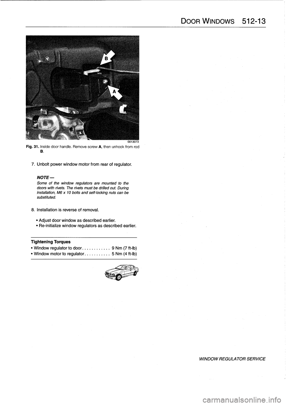 BMW M3 1998 E36 Workshop Manual
Fig
.
31
.
Inside
door
handle
.
Remove
screw
A,then
unhook
from
rod
B
.
7
.
Unbolt
power
window
motor
from
rear
of
regulator
.
NOTE-
Some
of
the
window
regulators
are
mounted
to
the
doors
with
riv BMW M3 1998 E36 Workshop Manual
Fig
.
31
.
Inside
door
handle
.
Remove
screw
A,then
unhook
from
rod
B
.
7
.
Unbolt
power
window
motor
from
rear
of
regulator
.
NOTE-
Some
of
the
window
regulators
are
mounted
to
the
doors
with
riv