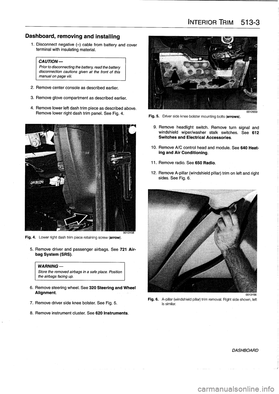 BMW 318i 1996 E36 Workshop Manual 
Dashboard,
removing
and
installing

1
.
Disconnect
negative
(-)
cable
from
battery
and
cover
terminal
with
insulating
material
.

CAUTION-

Prior
to
disconnectiog
the
battery,
read
the
battery
discon