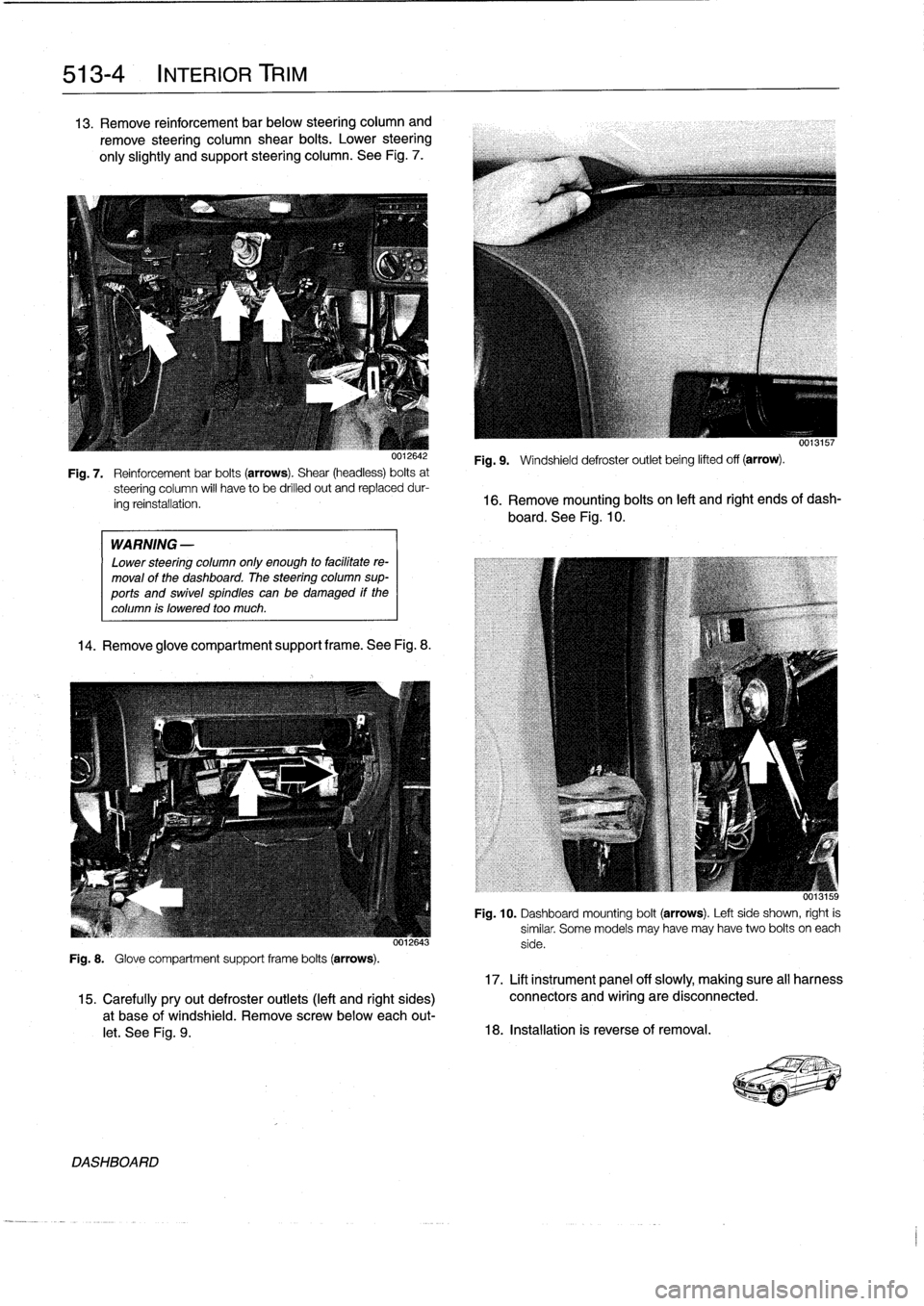 BMW M3 1998 E36 Workshop Manual
513-
4
INTERIOR
TRIM
13
.
Remove
reinforcement
bar
below
steering
column
and
remove
steering
column
shear
bolts
.
Lower
steering
only
slightly
and
support
steering
column
.
See
Fig
.
7
.
WARNI BMW M3 1998 E36 Workshop Manual
513-
4
INTERIOR
TRIM
13
.
Remove
reinforcement
bar
below
steering
column
and
remove
steering
column
shear
bolts
.
Lower
steering
only
slightly
and
support
steering
column
.
See
Fig
.
7
.
WARNI