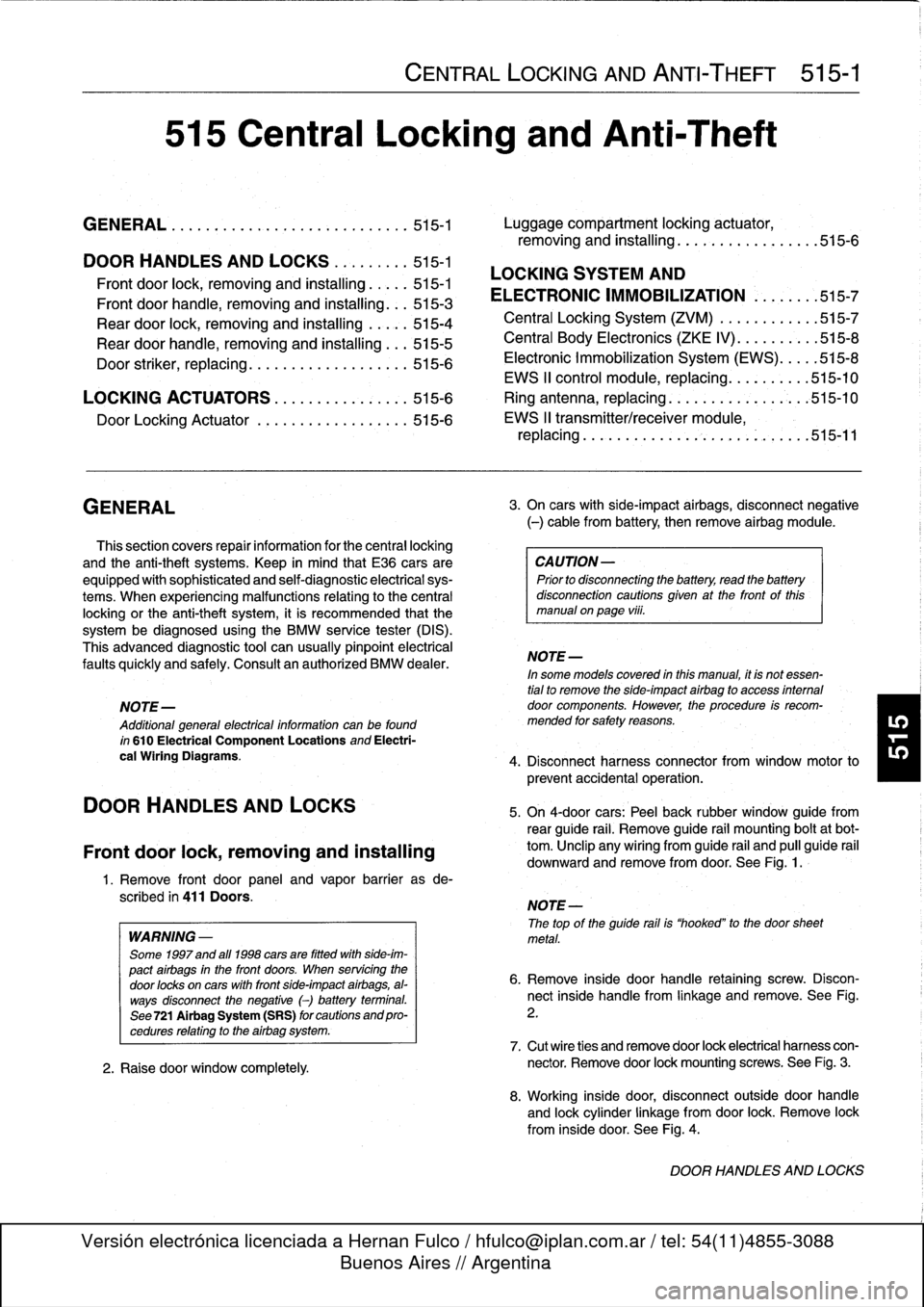BMW M3 1993 E36 Workshop Manual 
515
Central
Locking
and
Anti-Theft

GENERAL
.....
.
.
.
.
.
.
.
..:
.
.
.
......
.
.
.
.
515-1

	

Luggage
compartment
locking
actuator,
removing
and
installing
.
.
.
.
.
...........
.
515-6

DOOR
HA