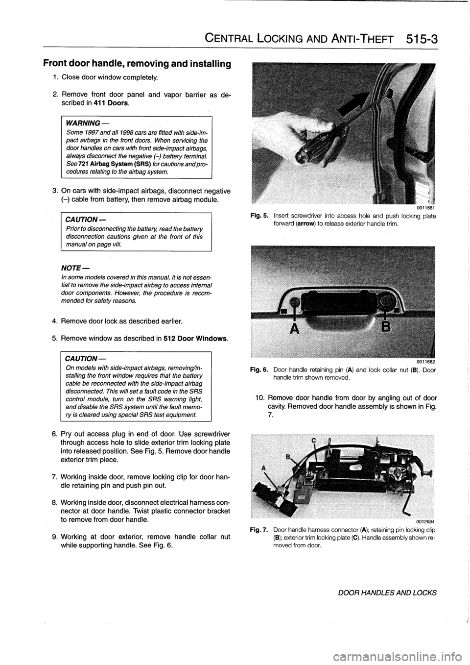 BMW 328i 1994 E36 Workshop Manual 
Front
door
handle,
removing
and
installing

1
.
Closedoor
window
completely
.

2
.
Remove
front
door
panel
and
vapor
barrier
asde-
scribed
in
411
Doors
.

WARNING
-

Some
1997
and
al]
1998
cars
are
f