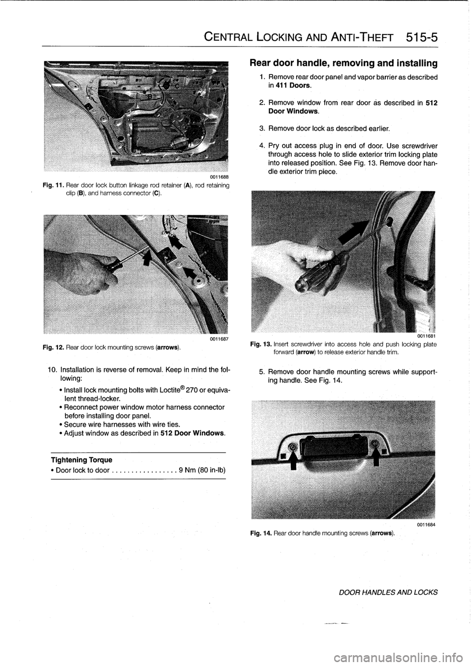BMW M3 1993 E36 Workshop Manual 
0011688

Fig
.
11
.
Rear
door
lockbutton
linkage
rod
retainer
(A),
rod
retaining
clip
(B),
and
harness
connector
(C)
.

Fig
.
12
.
Rear
door
lock
mounting
screws
(arrows)
.

0011687

10
.
Installatio