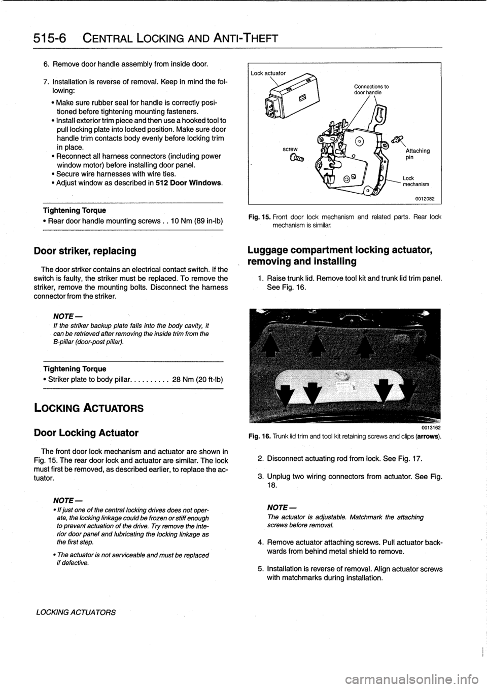 BMW M3 1998 E36 Workshop Manual
515-6
CENTRAL
LOCKING
AND
ANTI-THEFT
6
.
Remove
door
handle
assembly
from
inside
door
.
7
.
Installation
is
reverse
of
removal
.
Keep
in
mindthe
fol-
lowing
:
"
Make
sure
rubber
seal
for
hand BMW M3 1998 E36 Workshop Manual
515-6
CENTRAL
LOCKING
AND
ANTI-THEFT
6
.
Remove
door
handle
assembly
from
inside
door
.
7
.
Installation
is
reverse
of
removal
.
Keep
in
mindthe
fol-
lowing
:
"
Make
sure
rubber
seal
for
hand