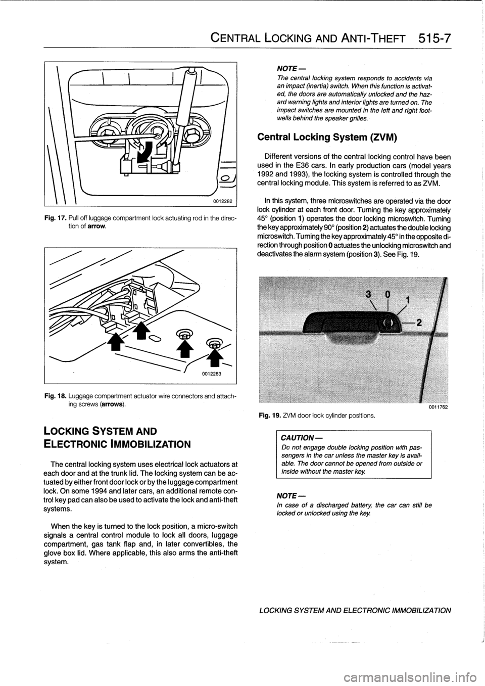 BMW M3 1992 E36 Owners Guide
002262
In
this
system,
three
microswitches
are
operated
via
the
door
lock
cylinder
at
each
front
door
.
Turning
the
key
approximately
Fig
.
17
.
Pufl
off
luggage
compartment
lock
actuating
rod
in BMW M3 1992 E36 Owners Guide
002262
In
this
system,
three
microswitches
are
operated
via
the
door
lock
cylinder
at
each
front
door
.
Turning
the
key
approximately
Fig
.
17
.
Pufl
off
luggage
compartment
lock
actuating
rod
in