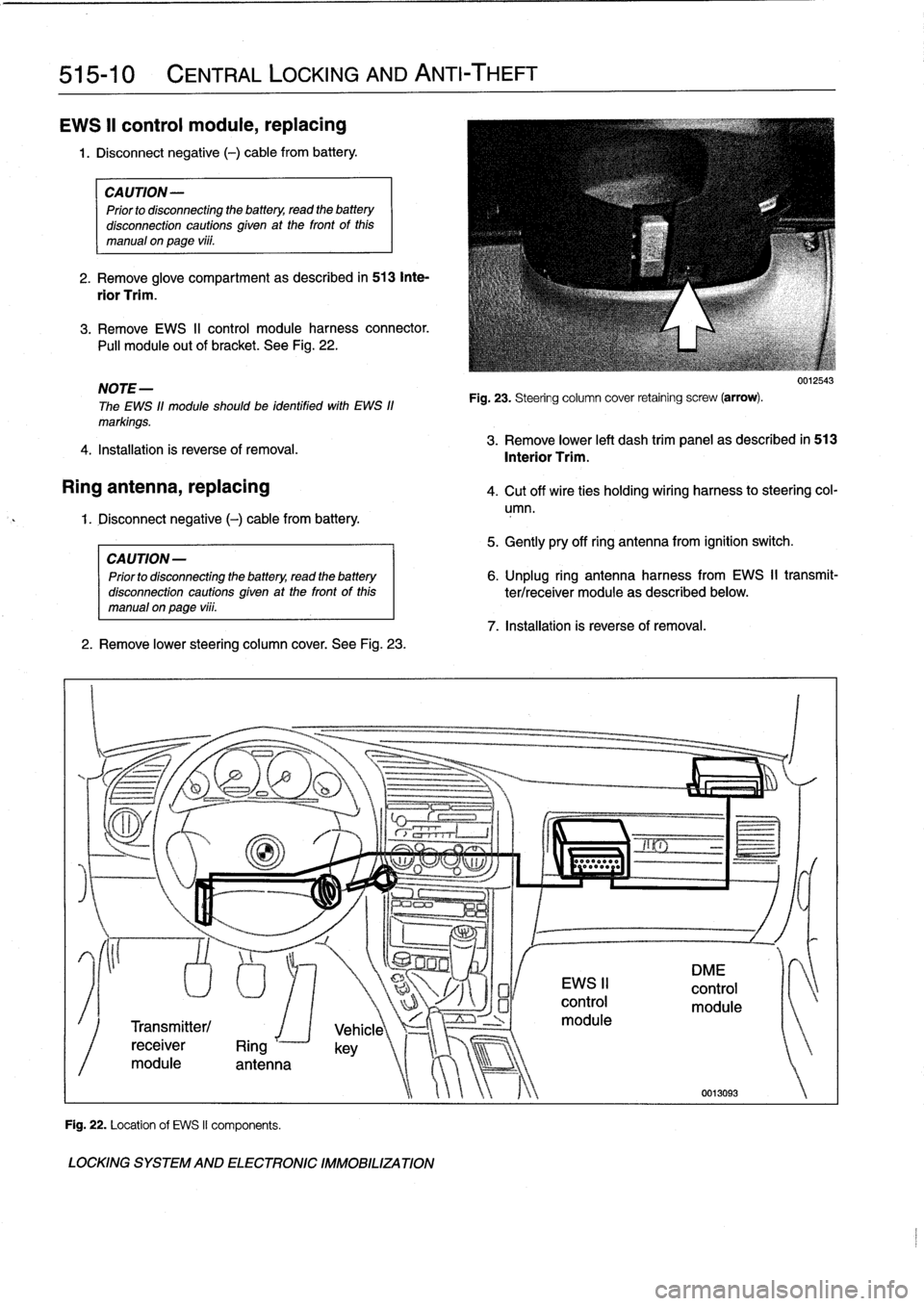 BMW 325i 1996 E36 Workshop Manual 
515-10

	

CENTRAL
LOCKING
AND
ANTI-THEFT

EWS
II
control
module,
replacing

1
.
Disconnect
negative
(-)
cable
from
battery
.

CAUTION-

Prior
to
disconnecting
the
battery,
read
the
battery

disconne