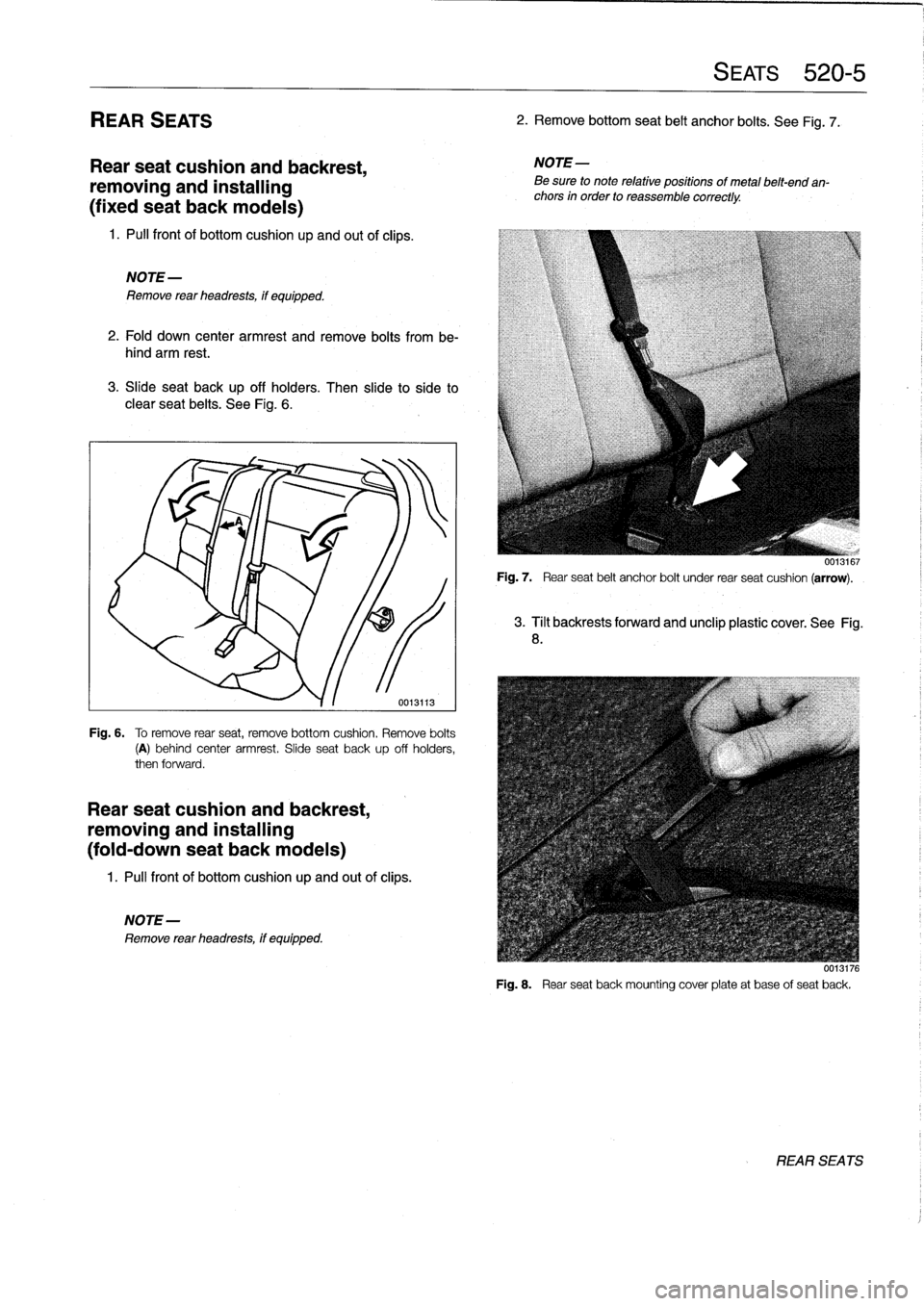 BMW 328i 1992 E36 Workshop Manual 
REAR
SEATS

Rear
seat
cushion
and
backrest,

removing
and
installing

(fixed
seat
back
modeis)

1
.
Pull
front
of
bottomcushion
up
and
out
of
clips
.

NOTE-

Remove
rear
headrests,
if
equipped
.

2
.