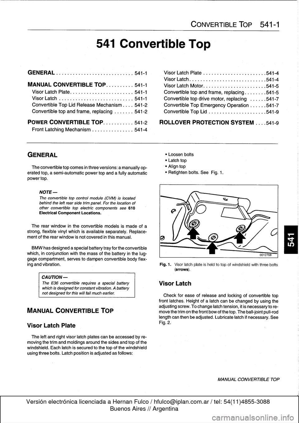 BMW 318i 1997 E36 Workshop Manual 
GENERAL
.
...
.
.
.
......
.
.
.
.
.
.
.
.
.
......
541-1

	

Visor
Latch
Plate
.....
.
....
.
.
.
.
.
...
.
...
.541-4

Visor
Latch
..
.
............
.
.
.
..........
541-4

MANUAL
CONVERTIBLE
TOP
.