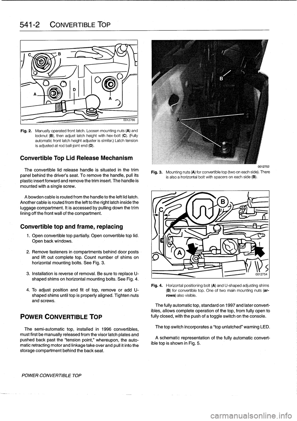 BMW M3 1992 E36 Workshop Manual
541-2
CONVERTIBLE
TOP
Fig
.
2
.
Manually
operated
frontlatch
.
Loosen
mounting
nuts
(A)
and
locknut
(B),
then
adjust
latch
height
with
hex-bolt
(C)
.
(Fully
automatic
front
latch
height
adju BMW M3 1992 E36 Workshop Manual
541-2
CONVERTIBLE
TOP
Fig
.
2
.
Manually
operated
frontlatch
.
Loosen
mounting
nuts
(A)
and
locknut
(B),
then
adjust
latch
height
with
hex-bolt
(C)
.
(Fully
automatic
front
latch
height
adju