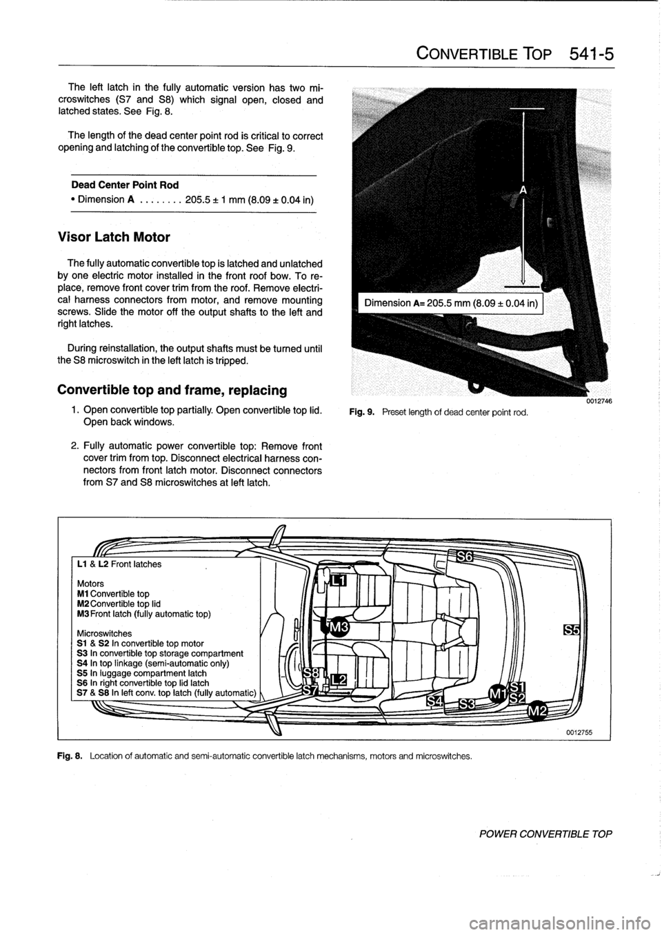 BMW 318i 1997 E36 Owners Guide 
The
left
latch
in
the
fully
automatic
version
hastwo
mi-
croswitches
(S7
and
S8)which
signal
open,
closed
and
latched
states
.
See
Fig
.
8
.

The
length
of
the
dead
center
point
rod
is
critica¡
lo
c