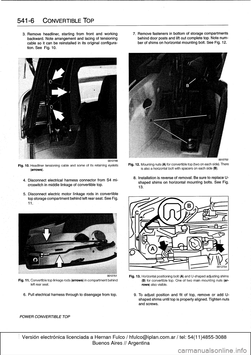 BMW M3 1992 E36 Workshop Manual
541-
6
CONVERTIBLE
TOP
3
.
Remove
headliner,
starting
from
front
and
working
7
.
Remove
fasteners
in
bottom
of
storage
compartments
backward
.
Note
arrangement
and
lacing
of
tensioning
BMW M3 1992 E36 Workshop Manual
541-
6
CONVERTIBLE
TOP
3
.
Remove
headliner,
starting
from
front
and
working
7
.
Remove
fasteners
in
bottom
of
storage
compartments
backward
.
Note
arrangement
and
lacing
of
tensioning