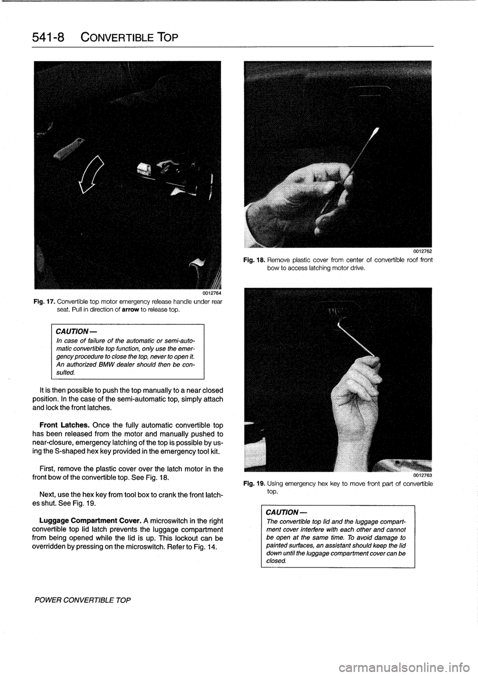 BMW M3 1992 E36 Owners Guide
541-
8
CONVERTIBLE
TOP
CAUTION-
In
caseof
failure
of
the
automatic
or
semi-auto-
matic
convertible
top
function,
only
use
the
emer-
gency
procedure
to
close
the
top,
never
to
open
it
.
An
autho BMW M3 1992 E36 Owners Guide
541-
8
CONVERTIBLE
TOP
CAUTION-
In
caseof
failure
of
the
automatic
or
semi-auto-
matic
convertible
top
function,
only
use
the
emer-
gency
procedure
to
close
the
top,
never
to
open
it
.
An
autho